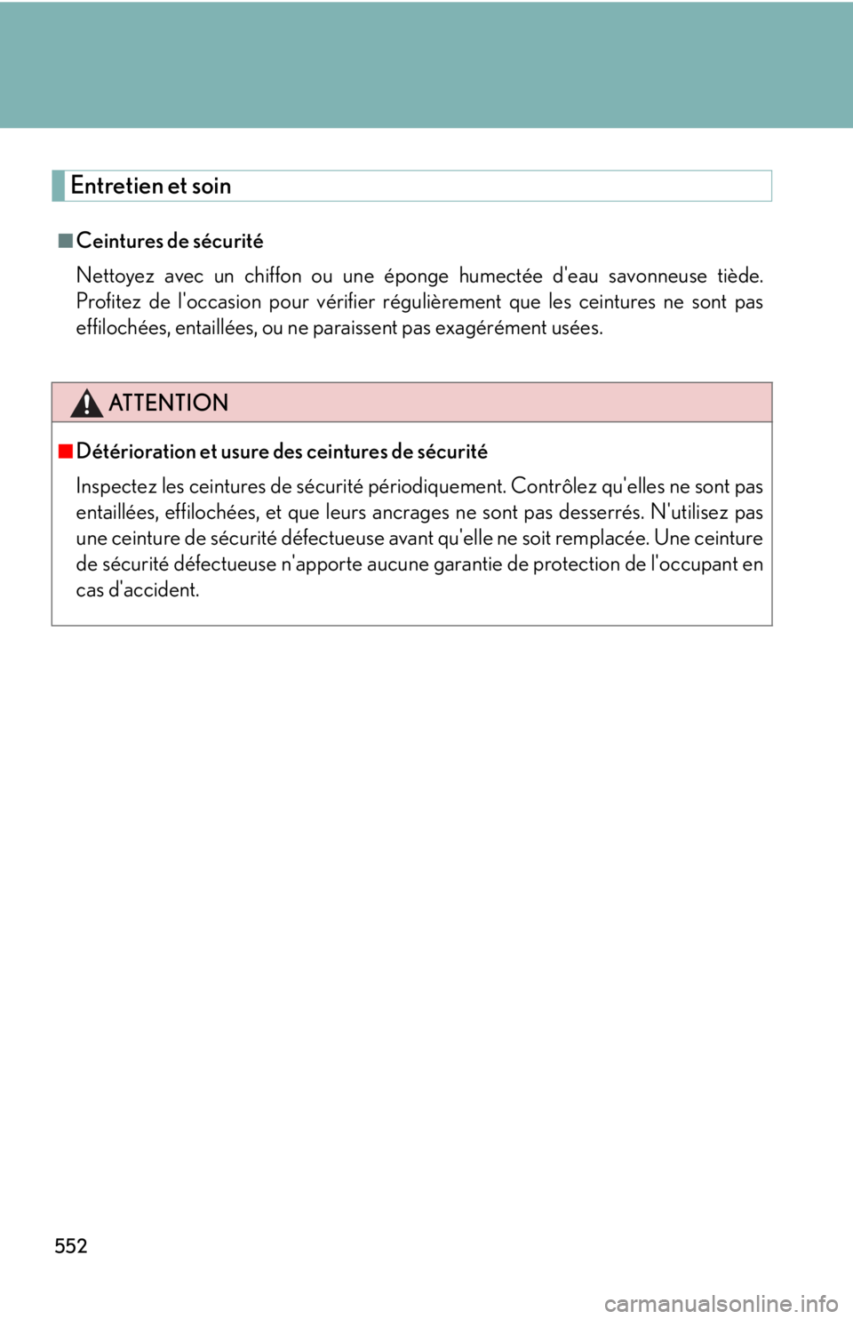Lexus IS250 2013 Navigation Manual / LEXUS 2013 IS250,IS350 OWNERS MANUAL (OM53B64U) 552
Entretien et soin
■Ceintures de sécurité
Nettoyez avec un chiffon ou une éponge humectée deau savonneuse tiède.
Profitez de loccasion pour vérifier régulièrement que les ceintures ne s Lexus IS250 2013 Navigation Manual / LEXUS 2013 IS250,IS350 OWNERS MANUAL (OM53B64U) 552
Entretien et soin
■Ceintures de sécurité
Nettoyez avec un chiffon ou une éponge humectée deau savonneuse tiède.
Profitez de loccasion pour vérifier régulièrement que les ceintures ne s
