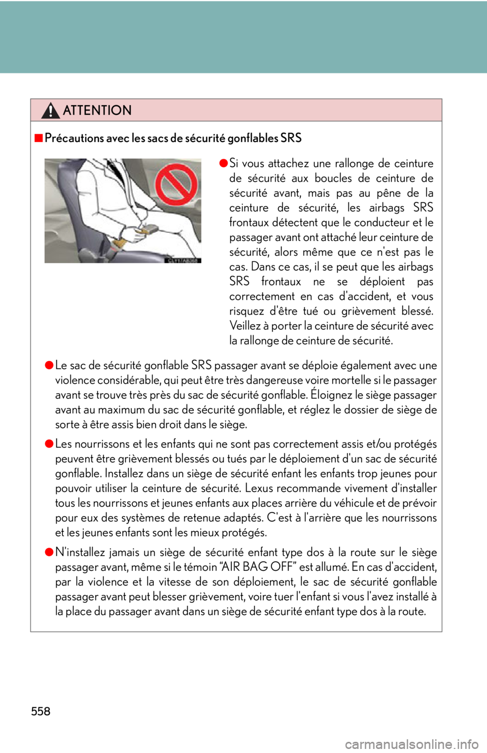 Lexus IS250 2013 Navigation Manual / LEXUS 2013 IS250,IS350 OWNERS MANUAL (OM53B64U) 558
ATTENTION
■Précautions avec les sacs de sécurité gonflables SRS
●Le sac de sécurité gonflable SRS passager avant se déploie également avec une
violence considérable, qui peut être tr Lexus IS250 2013 Navigation Manual / LEXUS 2013 IS250,IS350 OWNERS MANUAL (OM53B64U) 558
ATTENTION
■Précautions avec les sacs de sécurité gonflables SRS
●Le sac de sécurité gonflable SRS passager avant se déploie également avec une
violence considérable, qui peut être tr