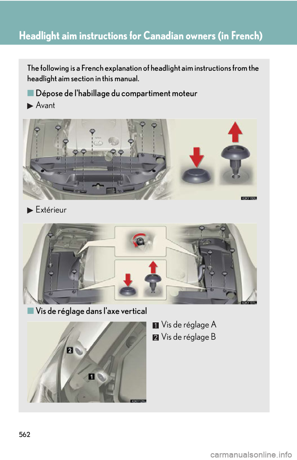 Lexus IS250 2013 Navigation Manual / LEXUS 2013 IS250,IS350 OWNERS MANUAL (OM53B64U) 562
Headlight aim instructions for Canadian owners (in French)
The following is a French explanation of headlight aim instructions from the
headlight aim section in this manual.
■Dépose de l'ha Lexus IS250 2013 Navigation Manual / LEXUS 2013 IS250,IS350 OWNERS MANUAL (OM53B64U) 562
Headlight aim instructions for Canadian owners (in French)
The following is a French explanation of headlight aim instructions from the
headlight aim section in this manual.
■Dépose de l'ha