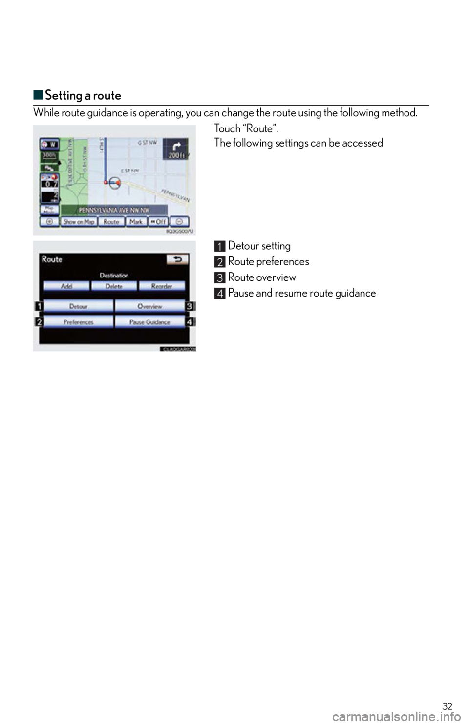 Lexus IS250 2013  Navigation Manual / LEXUS 2013 IS250,IS350 QUICK GUIDE  (OM53B68U) Owners Guide 32
■Setting a route
While route guidance is operating, you can change the route using the following method.
Touch “Route”. 
The following settings can be accessed
Detour setting
Route preference