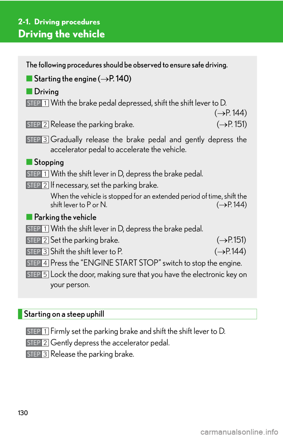 Lexus IS250 2013 Warranty and Services Guide / LEXUS 2013 IS250,IS350 (OM53B64U) Owners Manual 130
2-1. Driving procedures
Driving the vehicle
Starting on a steep uphillFirmly set the parking brake and shift the shift lever to D.
Gently depress the accelerator pedal.
Release the parking brake Lexus IS250 2013 Warranty and Services Guide / LEXUS 2013 IS250,IS350 (OM53B64U) Owners Manual 130
2-1. Driving procedures
Driving the vehicle
Starting on a steep uphillFirmly set the parking brake and shift the shift lever to D.
Gently depress the accelerator pedal.
Release the parking brake
