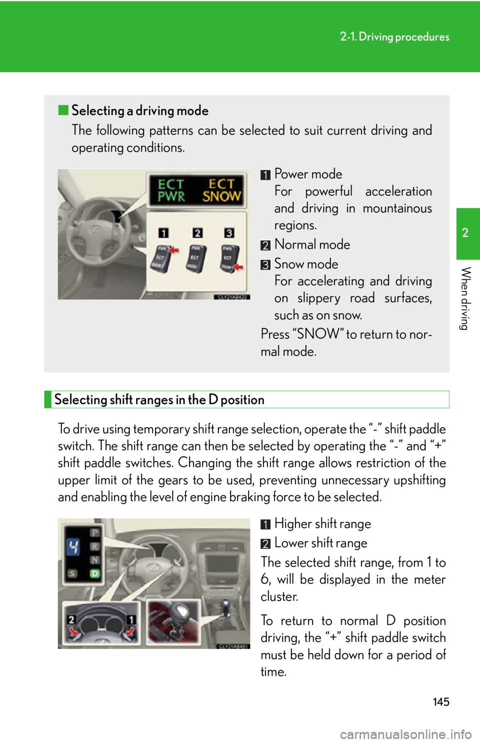 Lexus IS250 2013  Warranty and Services Guide / LEXUS 2013 IS250,IS350  (OM53B64U) User Guide 145
2-1. Driving procedures
2
When driving
Selecting shift ranges in the D positionTo drive using temporary shift range se lection, operate the “-” shift paddle
switch. The shift range can then be
