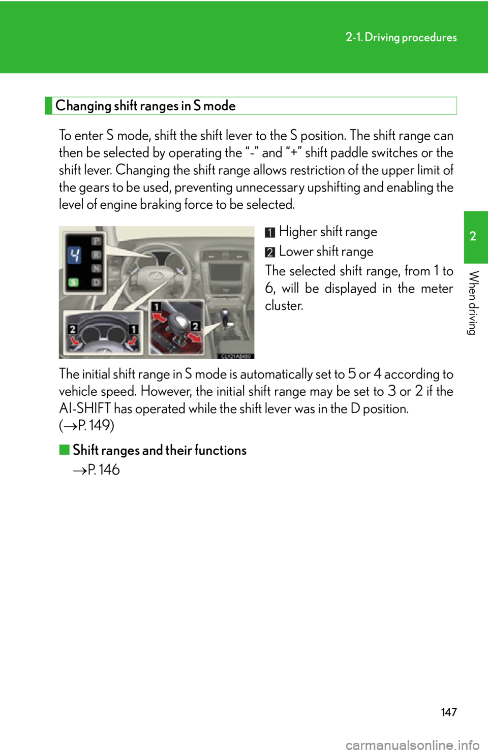 Lexus IS250 2013  Warranty and Services Guide / LEXUS 2013 IS250,IS350  (OM53B64U) User Guide 147
2-1. Driving procedures
2
When driving
Changing shift ranges in S modeTo enter S mode, shift the shift lever  to the S position. The shift range can
then be selected by operating the “-”  and 