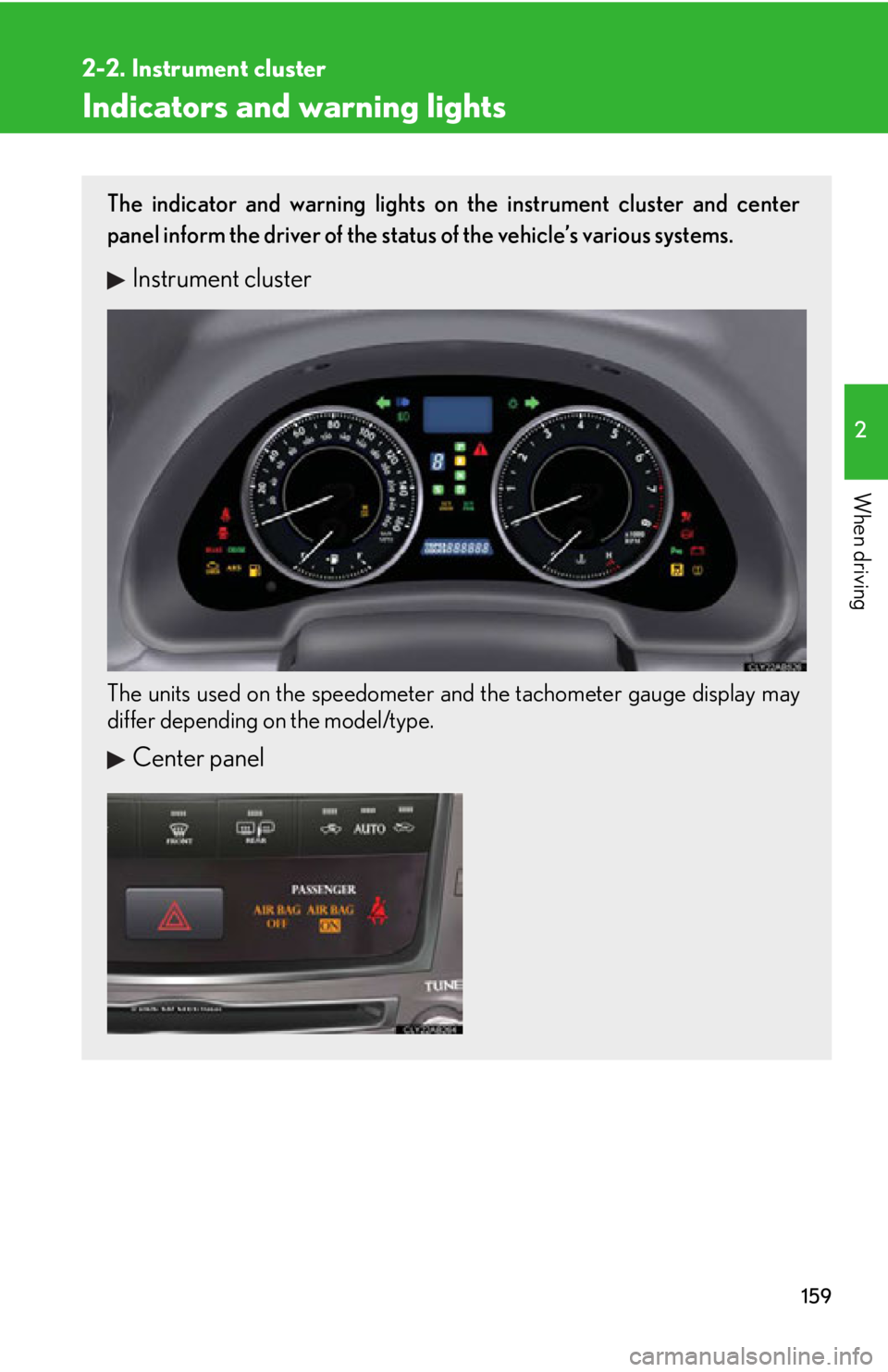 Lexus IS250 2013  Warranty and Services Guide / LEXUS 2013 IS250,IS350  (OM53B64U) User Guide 159
2-2. Instrument cluster
2
When driving
Indicators and warning lights
The indicator and warning lights on the instrument cluster and center
panel inform the driver of the status of the vehicle’s 
