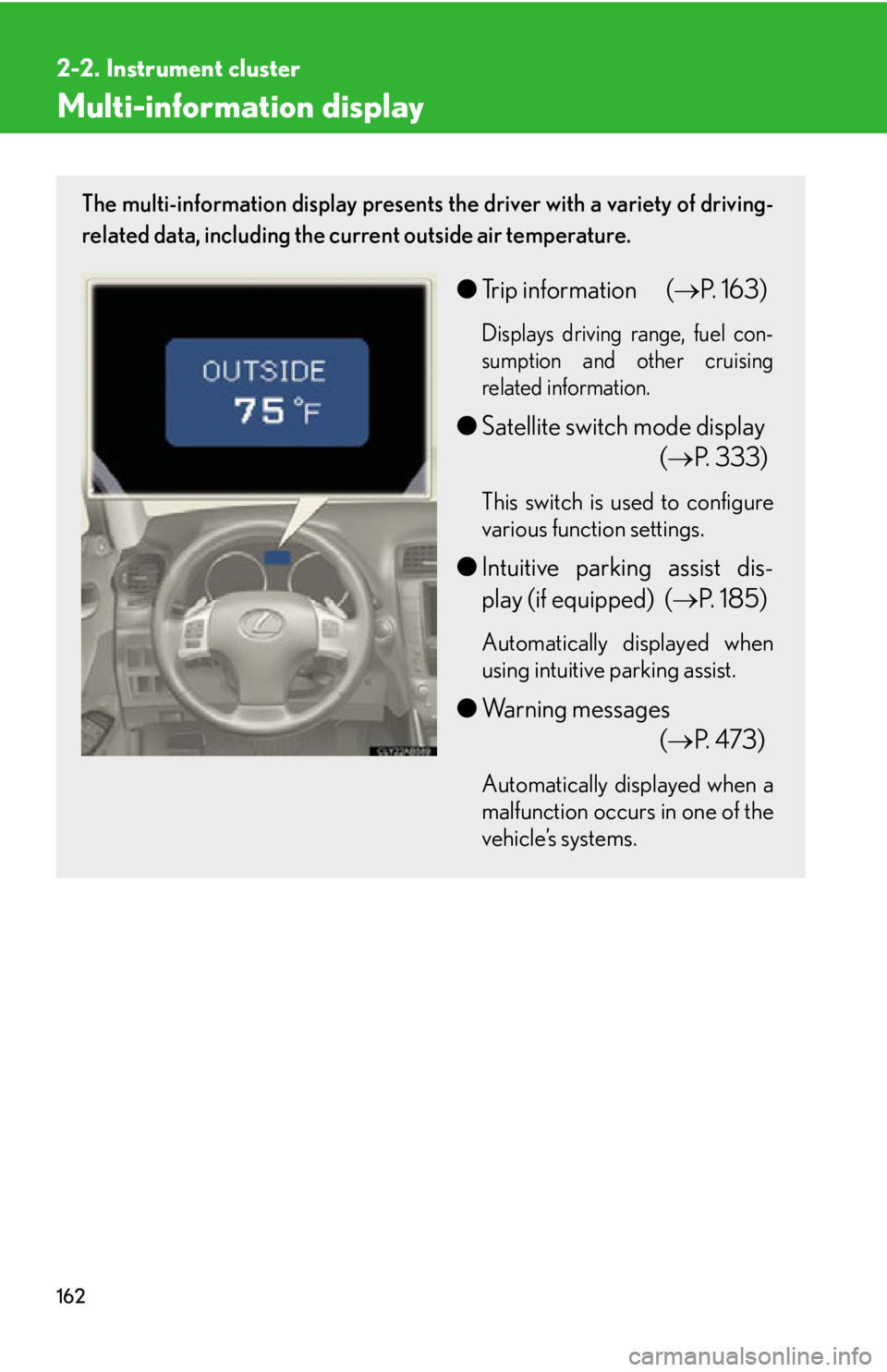 Lexus IS250 2013  Warranty and Services Guide / LEXUS 2013 IS250,IS350  (OM53B64U) User Guide 162
2-2. Instrument cluster
Multi-information display
The multi-information display presents the driver with a variety of driving-
related data, including the current outside air temperature. 
●Trip