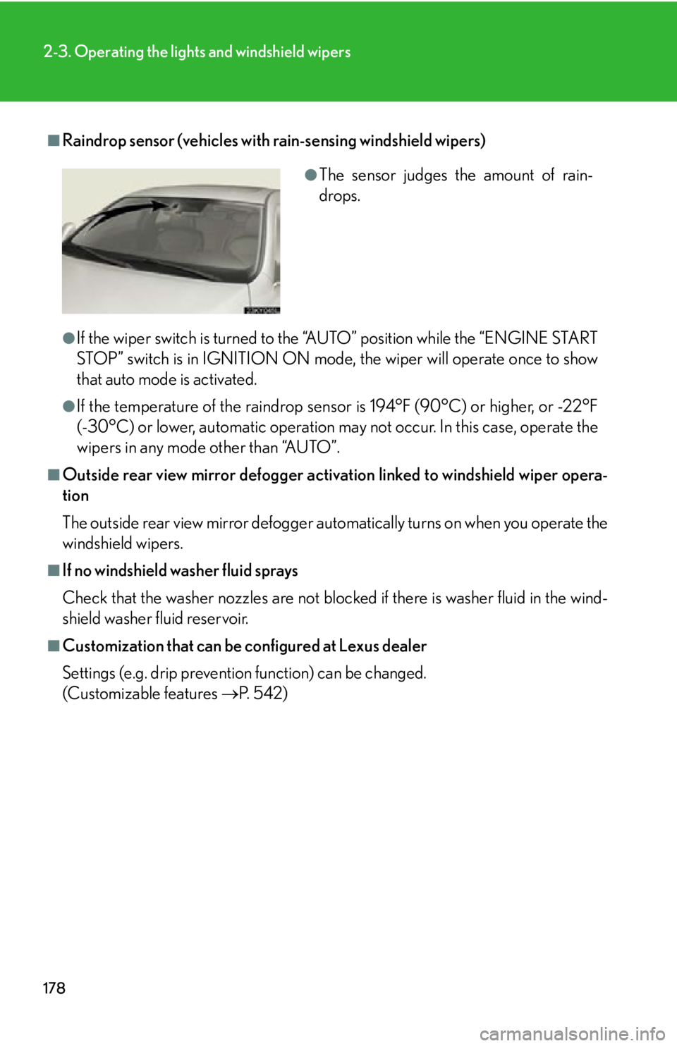 Lexus IS250 2013 Warranty and Services Guide / LEXUS 2013 IS250,IS350 (OM53B64U) User Guide 178
2-3. Operating the lights and windshield wipers
■Raindrop sensor (vehicles with rain-sensing windshield wipers)
●If the wiper switch is turned to the “AUTO” position while the “ENGINE ST Lexus IS250 2013 Warranty and Services Guide / LEXUS 2013 IS250,IS350 (OM53B64U) User Guide 178
2-3. Operating the lights and windshield wipers
■Raindrop sensor (vehicles with rain-sensing windshield wipers)
●If the wiper switch is turned to the “AUTO” position while the “ENGINE ST
