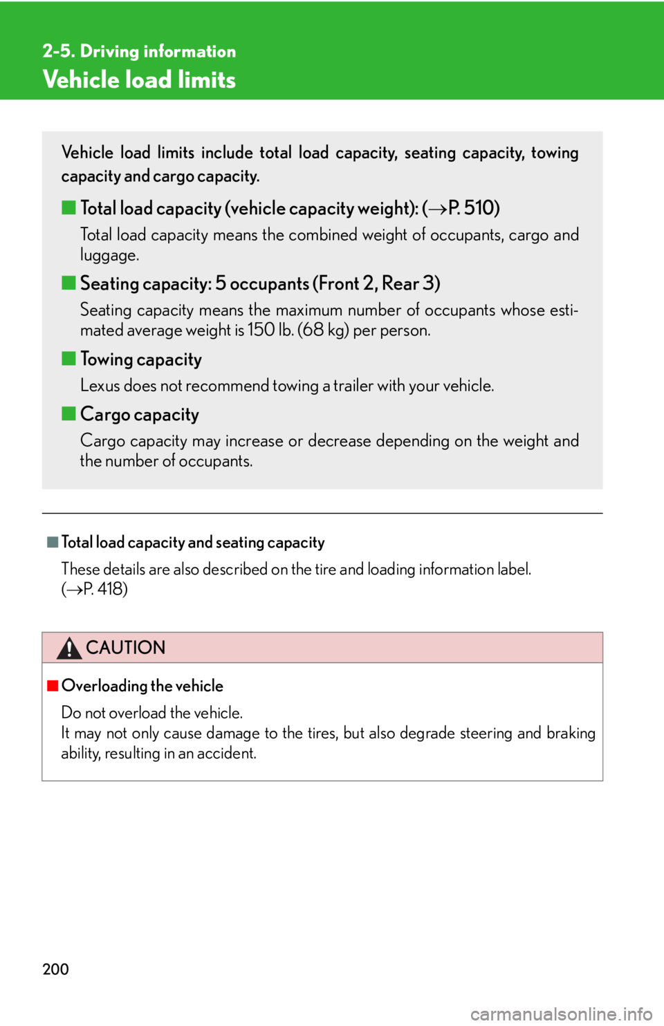 Lexus IS250 2013 Warranty and Services Guide / LEXUS 2013 IS250,IS350 OWNERS MANUAL (OM53B64U) 200
2-5. Driving information
Vehicle load limits
■Total load capacity and seating capacity
These details are also described on the tire and loading information label.
( P. 4 1 8 )
CAUTION
■O Lexus IS250 2013 Warranty and Services Guide / LEXUS 2013 IS250,IS350 OWNERS MANUAL (OM53B64U) 200
2-5. Driving information
Vehicle load limits
■Total load capacity and seating capacity
These details are also described on the tire and loading information label.
( P. 4 1 8 )
CAUTION
■O