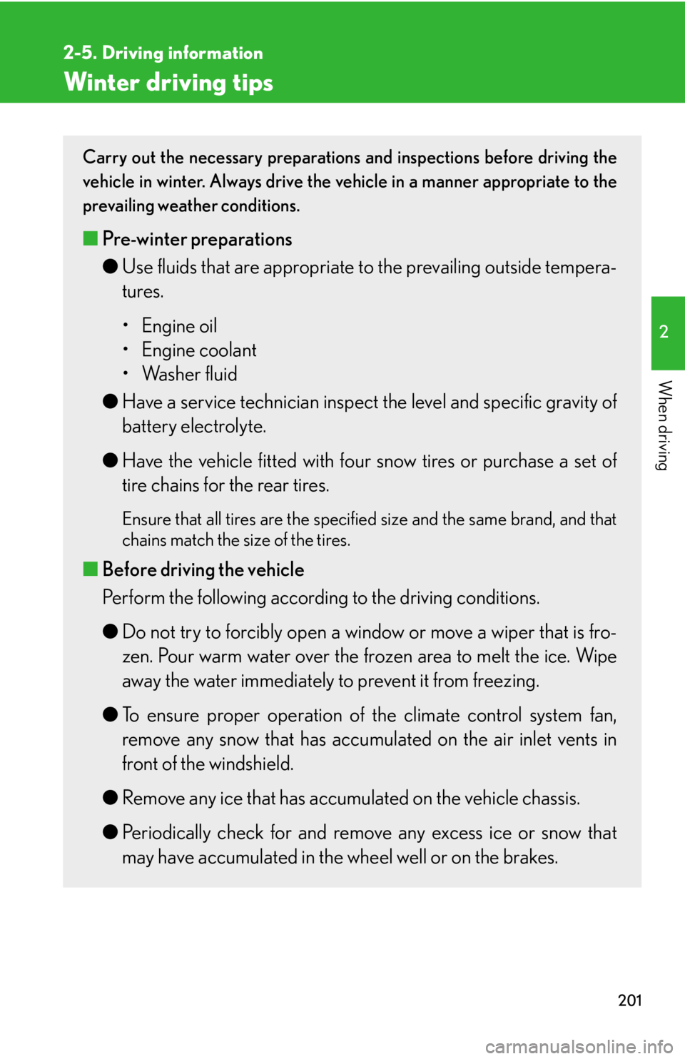 Lexus IS250 2013 Warranty and Services Guide / LEXUS 2013 IS250,IS350 OWNERS MANUAL (OM53B64U) 201
2-5. Driving information
2
When driving
Winter driving tips
Carry out the necessary preparations and inspections before driving the
vehicle in winter. Always drive the vehicle in a manner appropri Lexus IS250 2013 Warranty and Services Guide / LEXUS 2013 IS250,IS350 OWNERS MANUAL (OM53B64U) 201
2-5. Driving information
2
When driving
Winter driving tips
Carry out the necessary preparations and inspections before driving the
vehicle in winter. Always drive the vehicle in a manner appropri