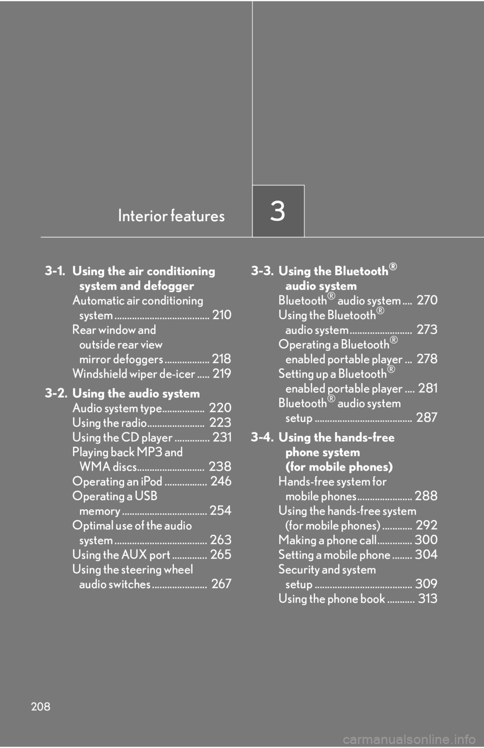Lexus IS250 2013 Warranty and Services Guide / LEXUS 2013 IS250,IS350 OWNERS MANUAL (OM53B64U) 208
3-1. Using the air conditioning system and defogger
Automatic air conditioning system ...................................... 210
Rear window and outside rear view
mirror defoggers ............. Lexus IS250 2013 Warranty and Services Guide / LEXUS 2013 IS250,IS350 OWNERS MANUAL (OM53B64U) 208
3-1. Using the air conditioning system and defogger
Automatic air conditioning system ...................................... 210
Rear window and outside rear view
mirror defoggers .............