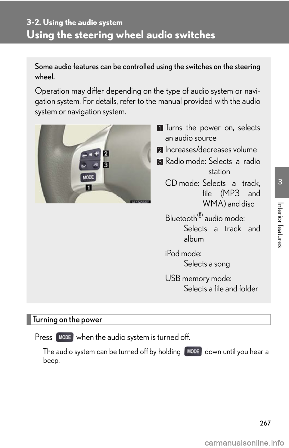 Lexus IS250 2013 Warranty and Services Guide / LEXUS 2013 IS250,IS350 OWNERS MANUAL (OM53B64U) 267
3-2. Using the audio system
3
Interior features
Using the steering wheel audio switches
Turning on the power
Press when the audio system is turned off.
The audio system can be turned off by hol Lexus IS250 2013 Warranty and Services Guide / LEXUS 2013 IS250,IS350 OWNERS MANUAL (OM53B64U) 267
3-2. Using the audio system
3
Interior features
Using the steering wheel audio switches
Turning on the power
Press when the audio system is turned off.
The audio system can be turned off by hol