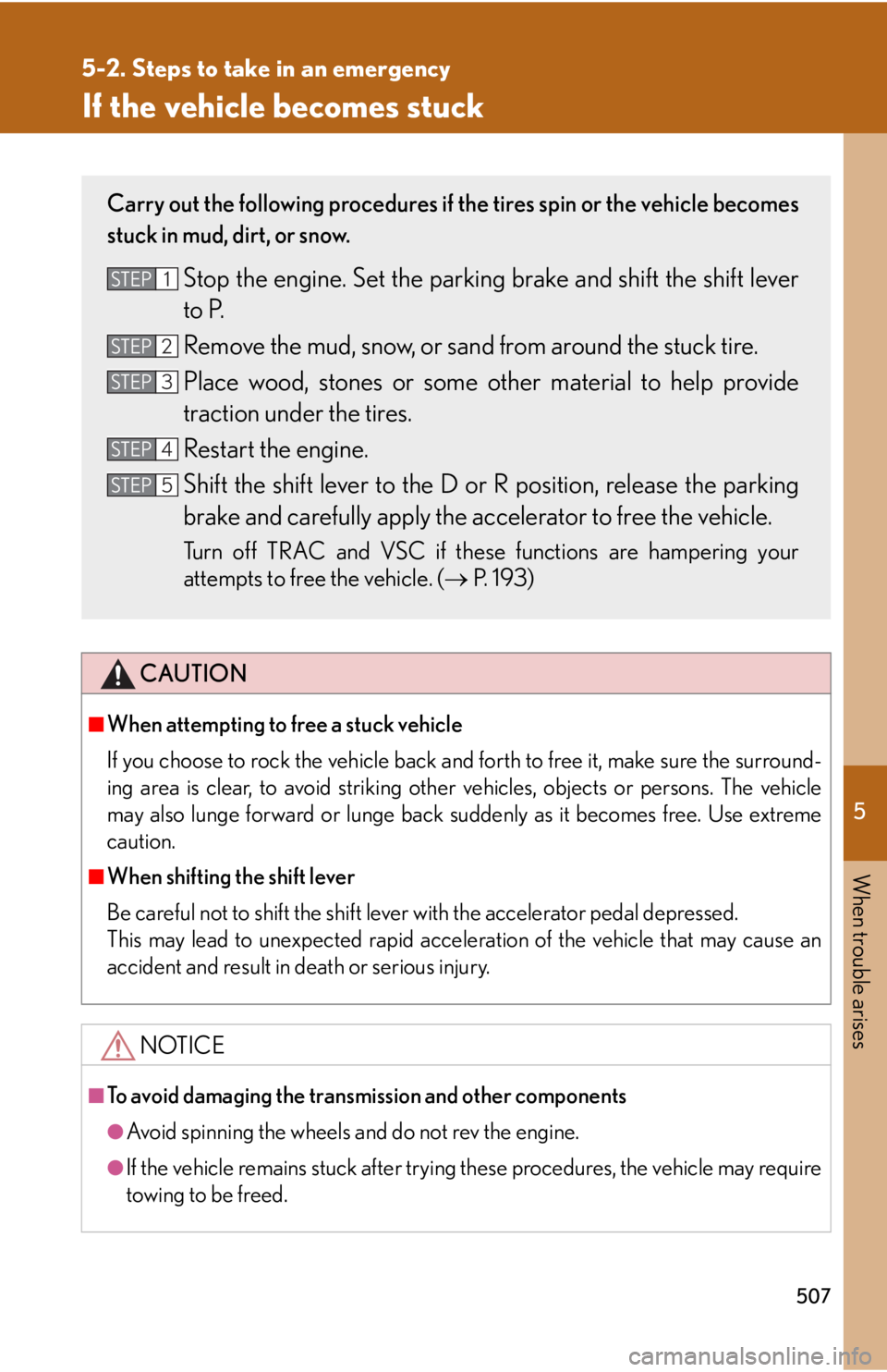 Lexus IS250 2013 Warranty and Services Guide / LEXUS 2013 IS250,IS350 OWNERS MANUAL (OM53B64U) 5
When trouble arises
507
5-2. Steps to take in an emergency
If the vehicle becomes stuck
CAUTION
■When attempting to free a stuck vehicle
If you choose to rock the vehicle back and forth to free it Lexus IS250 2013 Warranty and Services Guide / LEXUS 2013 IS250,IS350 OWNERS MANUAL (OM53B64U) 5
When trouble arises
507
5-2. Steps to take in an emergency
If the vehicle becomes stuck
CAUTION
■When attempting to free a stuck vehicle
If you choose to rock the vehicle back and forth to free it