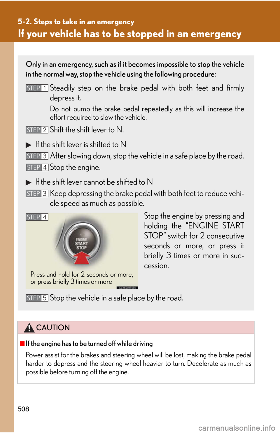 Lexus IS250 2013 Warranty and Services Guide / LEXUS 2013 IS250,IS350 OWNERS MANUAL (OM53B64U) 508
5-2. Steps to take in an emergency
If your vehicle has to be stopped in an emergency
CAUTION
■If the engine has to be turned off while driving
Power assist for the brakes and steering wheel will Lexus IS250 2013 Warranty and Services Guide / LEXUS 2013 IS250,IS350 OWNERS MANUAL (OM53B64U) 508
5-2. Steps to take in an emergency
If your vehicle has to be stopped in an emergency
CAUTION
■If the engine has to be turned off while driving
Power assist for the brakes and steering wheel will