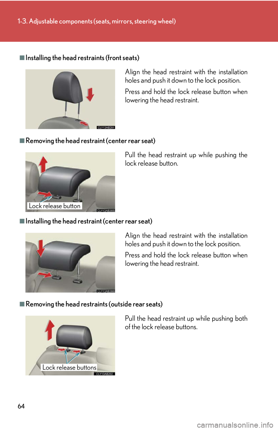 Lexus IS250 2013 Warranty and Services Guide / LEXUS 2013 IS250,IS350 OWNERS MANUAL (OM53B64U) 64
1-3. Adjustable components (seats, mirrors, steering wheel)
■Installing the head restraints (front seats)
■Removing the head restraint (center rear seat)
■Installing the head restraint (cente Lexus IS250 2013 Warranty and Services Guide / LEXUS 2013 IS250,IS350 OWNERS MANUAL (OM53B64U) 64
1-3. Adjustable components (seats, mirrors, steering wheel)
■Installing the head restraints (front seats)
■Removing the head restraint (center rear seat)
■Installing the head restraint (cente