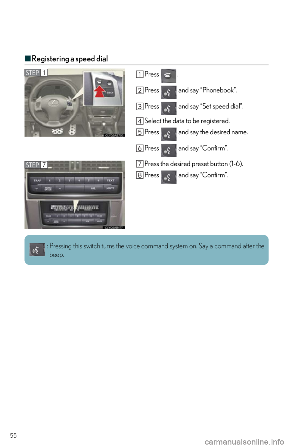 Lexus IS250 2013  Warranty and Services Guide / LEXUS 2013 IS250,IS350 QUICK GUIDE  (OM53B68U) Workshop Manual 55
■Registering a speed dial
Press .
Press   and say “Phonebook”.
Press   and say “Set speed dial”.
Select the data to be registered.
Press   and say the desired name.
Press   and say “Con