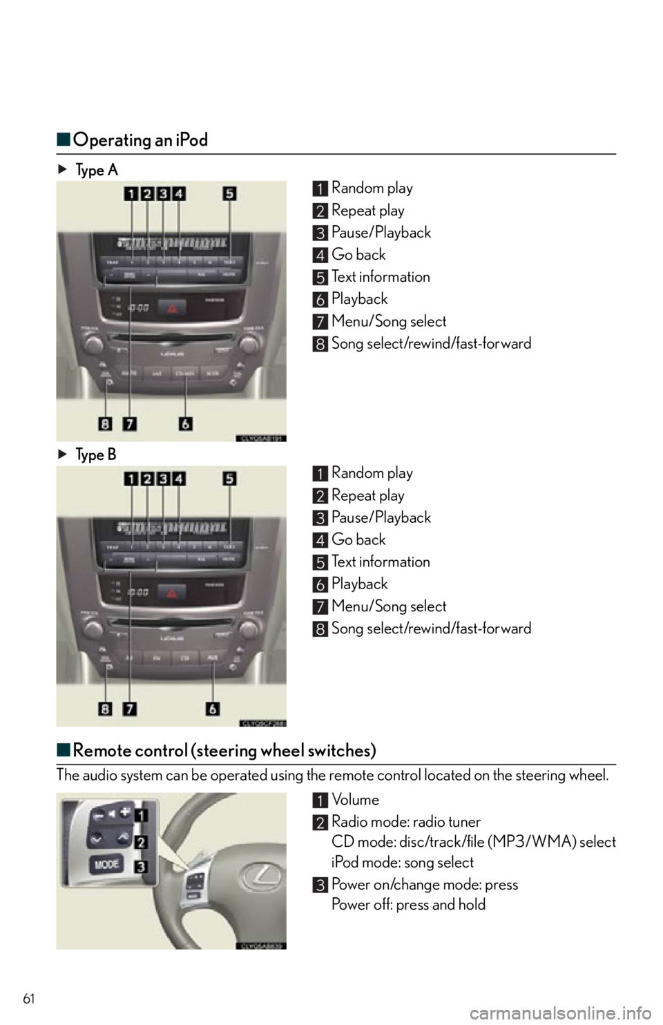 Lexus IS250 2013 Warranty and Services Guide / LEXUS 2013 IS250,IS350 QUICK GUIDE (OM53B68U) Repair Manual 61
■Operating an iPod
Ty p e A
Random play
Repeat play
Pause/Playback
Go back
Text information
Playback
Menu/Song select
Song select/rewind/fast-forward
Ty p e B Random play
Repeat play
Pause/Play Lexus IS250 2013 Warranty and Services Guide / LEXUS 2013 IS250,IS350 QUICK GUIDE (OM53B68U) Repair Manual 61
■Operating an iPod
Ty p e A
Random play
Repeat play
Pause/Playback
Go back
Text information
Playback
Menu/Song select
Song select/rewind/fast-forward
Ty p e B Random play
Repeat play
Pause/Play