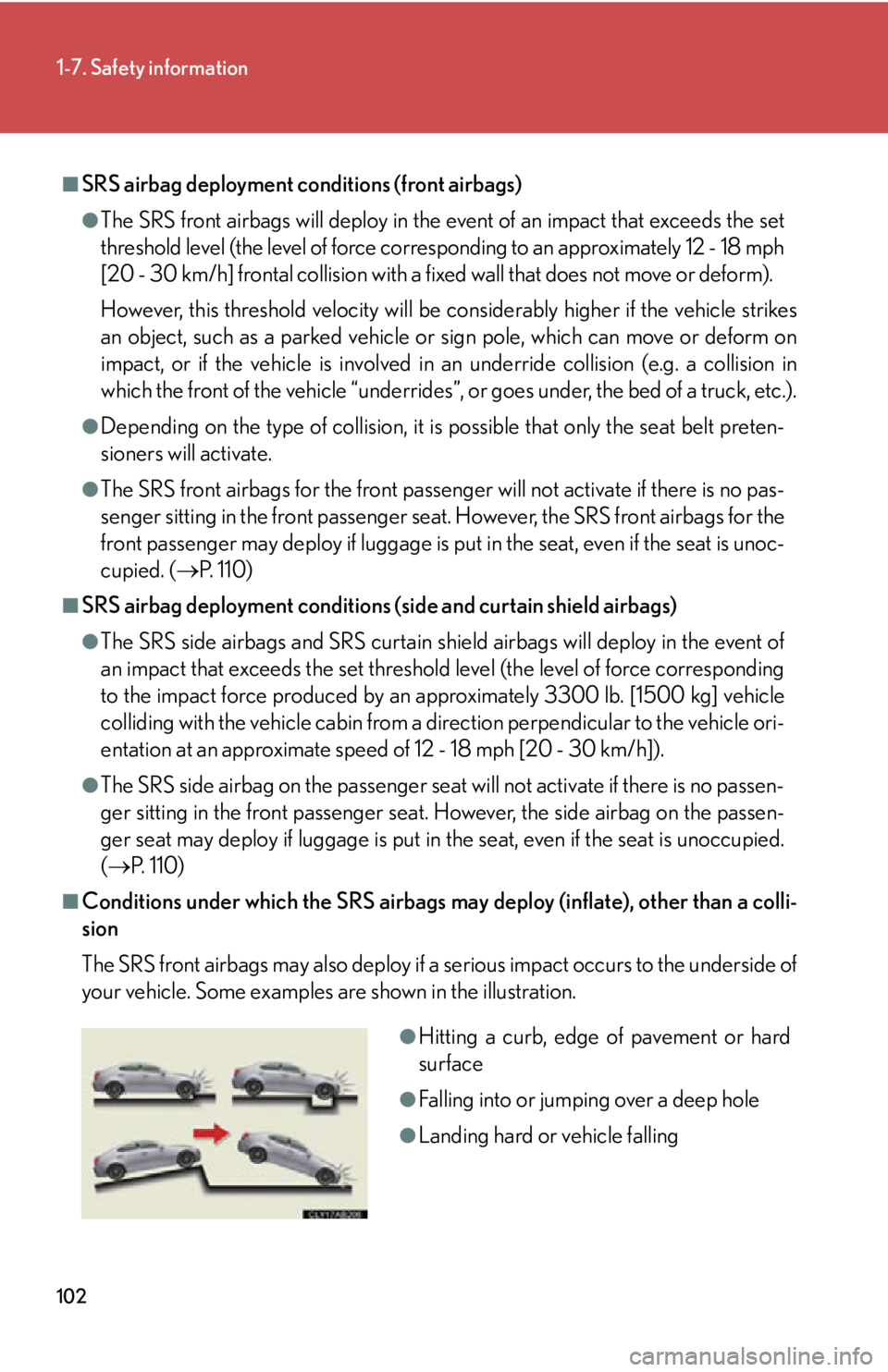 Lexus IS250 2013  Specifications / LEXUS 2013 IS250,IS350  (OM53B64U) User Guide 102
1-7. Safety information
■SRS airbag deployment conditions (front airbags)
●The SRS front airbags will deploy in the event of an impact that exceeds the set
threshold level (the level of force 