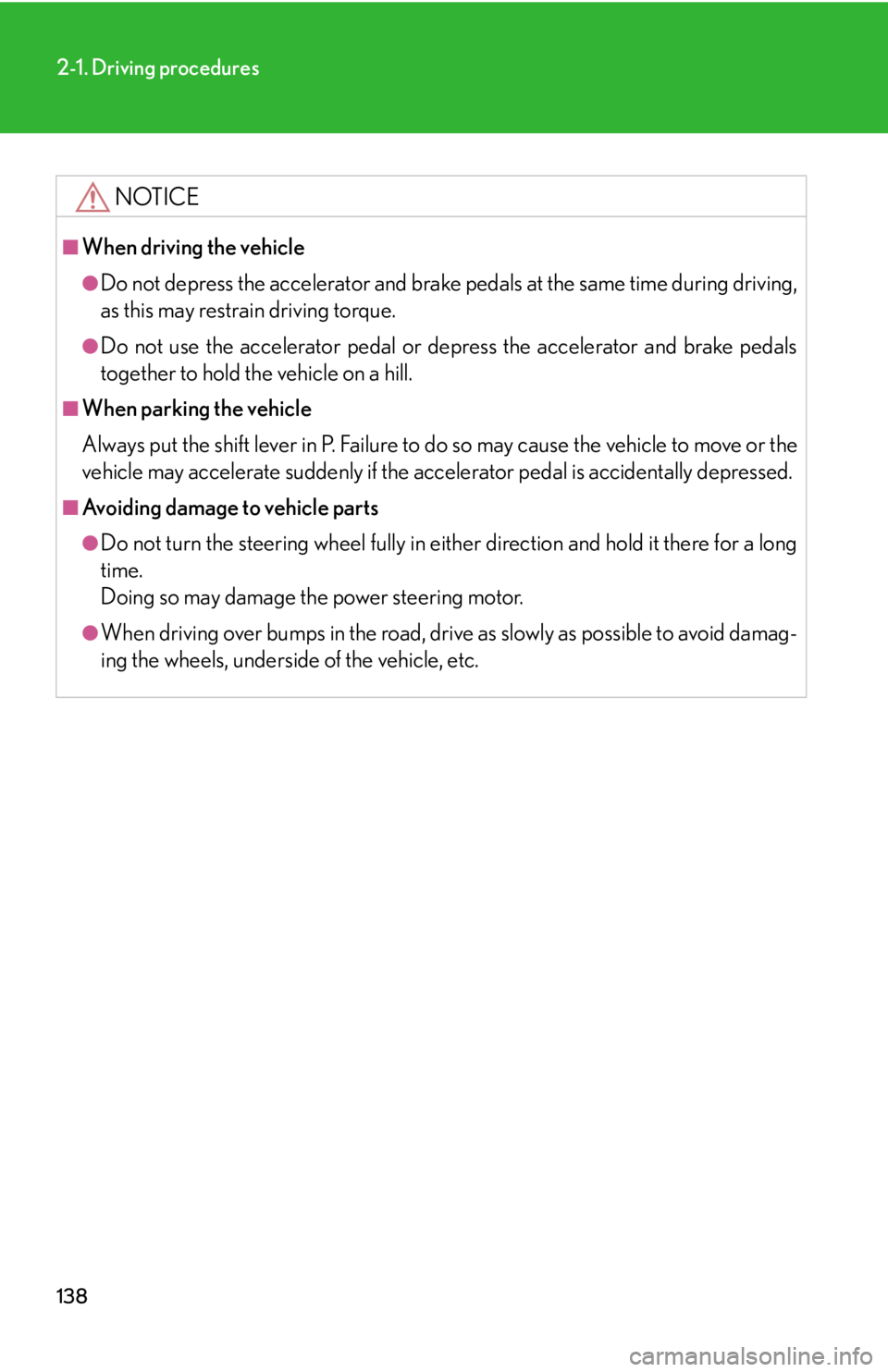 Lexus IS250 2013  Specifications / LEXUS 2013 IS250,IS350 OWNERS MANUAL (OM53B64U) 138
2-1. Driving procedures
NOTICE
■When driving the vehicle
●Do not depress the accelerator and brake pedals at the same time during driving,
as this may restrain driving torque.
●Do not use th