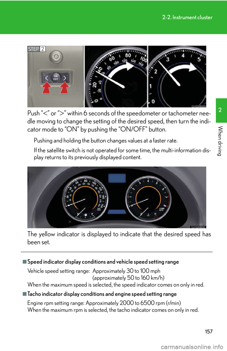 Lexus IS250 2013 Specifications / LEXUS 2013 IS250,IS350 (OM53B64U) User Guide 157
2-2. Instrument cluster
2
When driving
Push “” or “” within 6 seconds of the speedometer or tachometer nee-
dle moving to change the setting of the desired speed, then turn the indi Lexus IS250 2013 Specifications / LEXUS 2013 IS250,IS350 (OM53B64U) User Guide 157
2-2. Instrument cluster
2
When driving
Push “” or “” within 6 seconds of the speedometer or tachometer nee-
dle moving to change the setting of the desired speed, then turn the indi