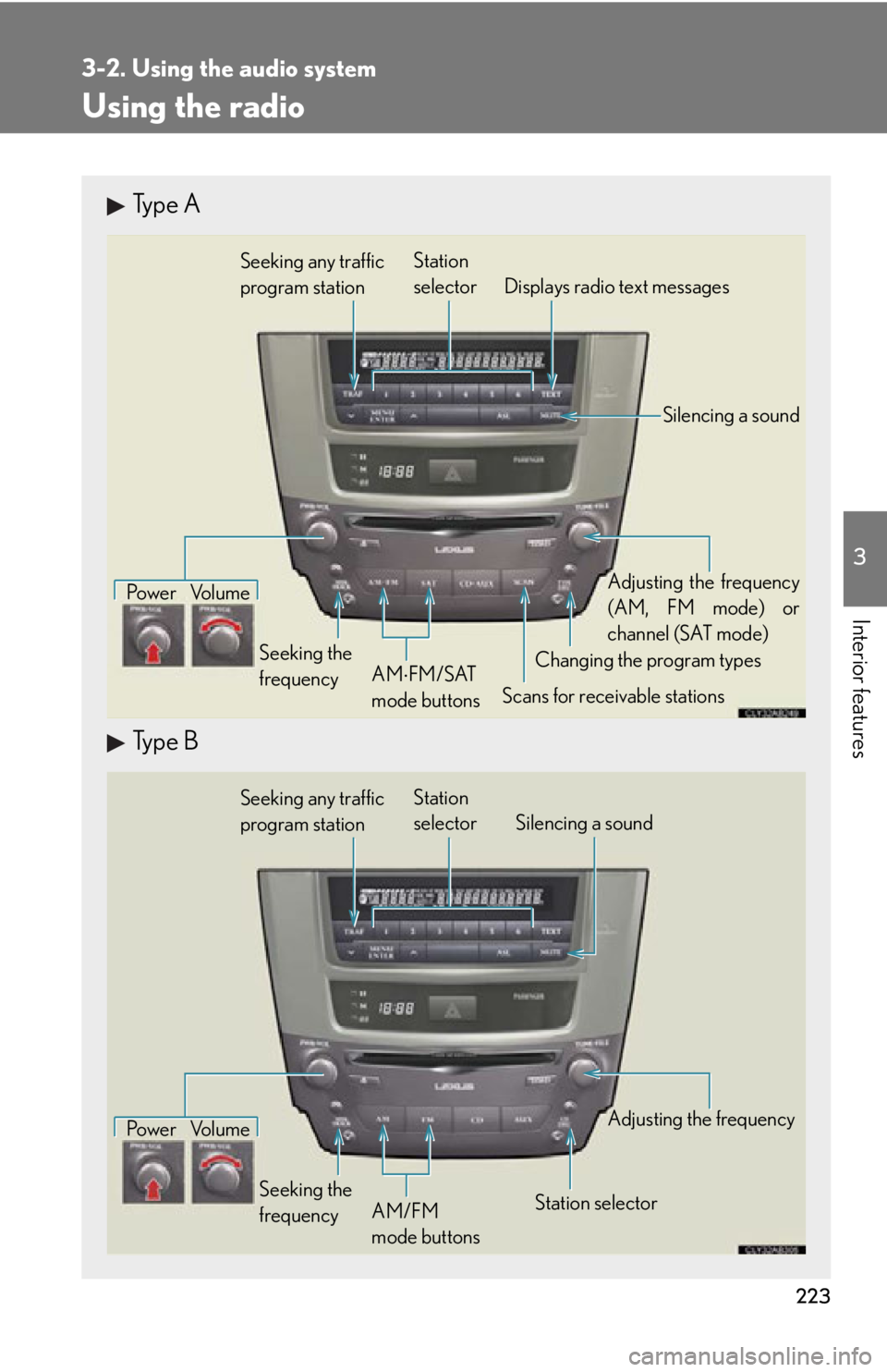 Lexus IS250 2013 Specifications / LEXUS 2013 IS250,IS350 (OM53B64U) Owners Guide 223
3-2. Using the audio system
3
Interior features
Using the radio
Type A
Type B
Seeking any traffic
program stationStation
selector Displays radio text messages
Pow e r Vo l u m e
Scans for receiva Lexus IS250 2013 Specifications / LEXUS 2013 IS250,IS350 (OM53B64U) Owners Guide 223
3-2. Using the audio system
3
Interior features
Using the radio
Type A
Type B
Seeking any traffic
program stationStation
selector Displays radio text messages
Pow e r Vo l u m e
Scans for receiva