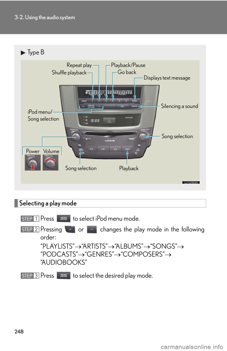 Lexus IS250 2013  Specifications / LEXUS 2013 IS250,IS350  (OM53B64U) Service Manual 248
3-2. Using the audio system
Selecting a play modePress   to select iPod menu mode.
Pressing or changes the play mode in the following
order:
“PLAYLISTS” “ARTISTS” “ALBUMS” “