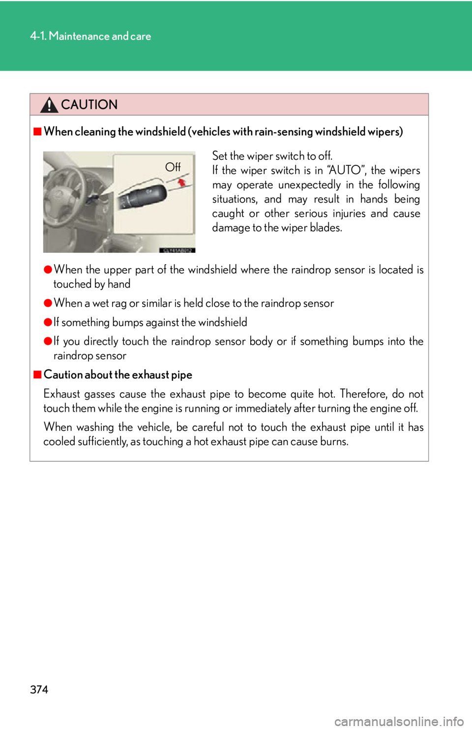 Lexus IS250 2013 Specifications / LEXUS 2013 IS250,IS350 (OM53B64U) User Guide 374
4-1. Maintenance and care
CAUTION
■When cleaning the windshield (vehicles with rain-sensing windshield wipers)
●When the upper part of the windshield where the raindrop sensor is located is
to Lexus IS250 2013 Specifications / LEXUS 2013 IS250,IS350 (OM53B64U) User Guide 374
4-1. Maintenance and care
CAUTION
■When cleaning the windshield (vehicles with rain-sensing windshield wipers)
●When the upper part of the windshield where the raindrop sensor is located is
to