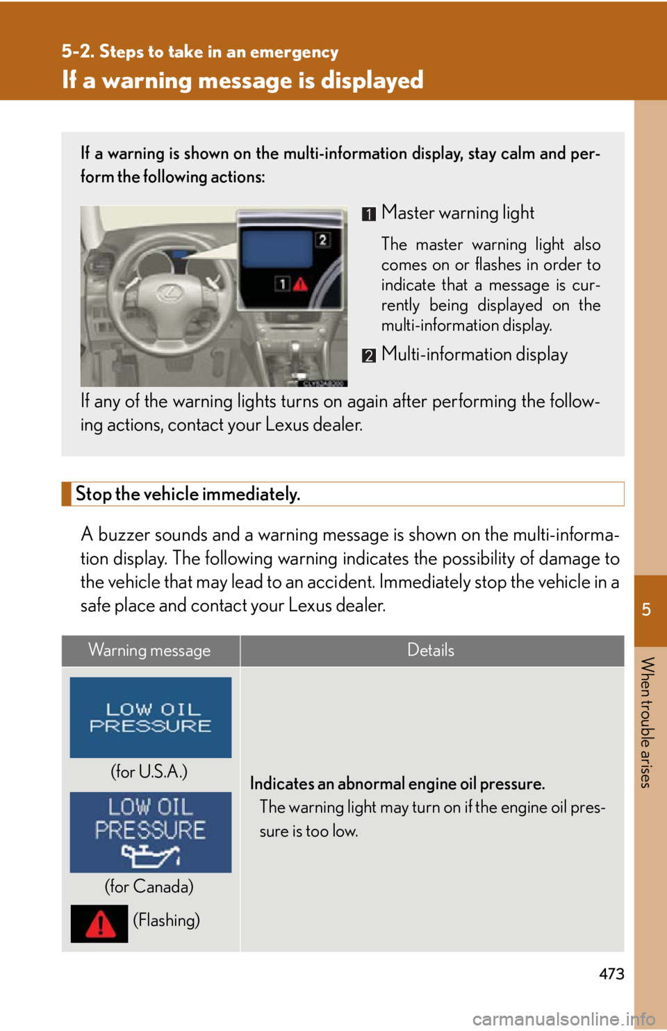 Lexus IS250 2013  Specifications / LEXUS 2013 IS250,IS350 OWNERS MANUAL (OM53B64U) 5
When trouble arises
473
5-2. Steps to take in an emergency
If a warning message is displayed
Stop the vehicle immediately.A buzzer sounds and a warning message  is shown on the multi-informa-
tion d