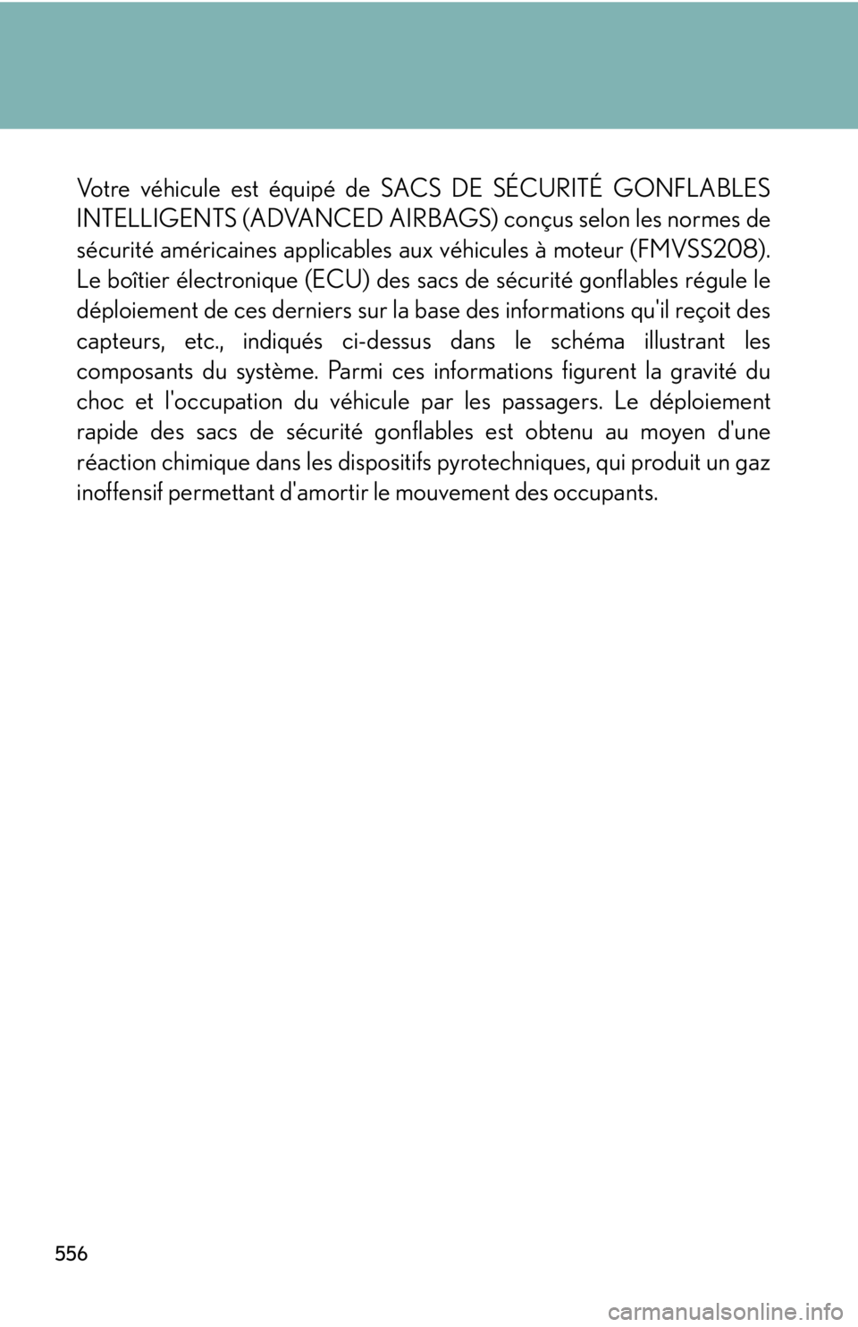 Lexus IS250 2013  Specifications / LEXUS 2013 IS250,IS350  (OM53B64U) Owners Guide 556
Votre véhicule est équipé de SACS DE SÉCURITÉ GONFLABLES
INTELLIGENTS (ADVANCED AIRBAGS) conçus selon les normes de
sécurité américaines applicables aux véhicules à moteur (FMVSS208).
L