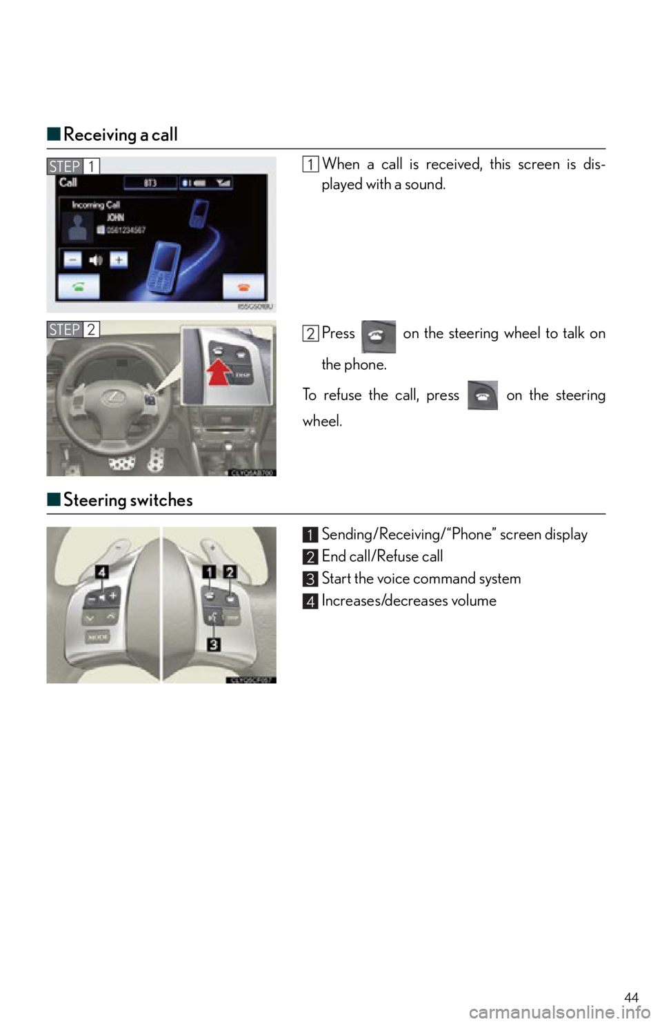 Lexus IS250 2013 Specifications / LEXUS 2013 IS250,IS350 QUICK GUIDE OWNERS MANUAL (OM53B68U) 44
■Receiving a call
When a call is received, this screen is dis-
played with a sound.
Press on the steering wheel to talk on
the phone.
To refuse the call, press on the steering
wheel.
■ Stee Lexus IS250 2013 Specifications / LEXUS 2013 IS250,IS350 QUICK GUIDE OWNERS MANUAL (OM53B68U) 44
■Receiving a call
When a call is received, this screen is dis-
played with a sound.
Press on the steering wheel to talk on
the phone.
To refuse the call, press on the steering
wheel.
■ Stee
