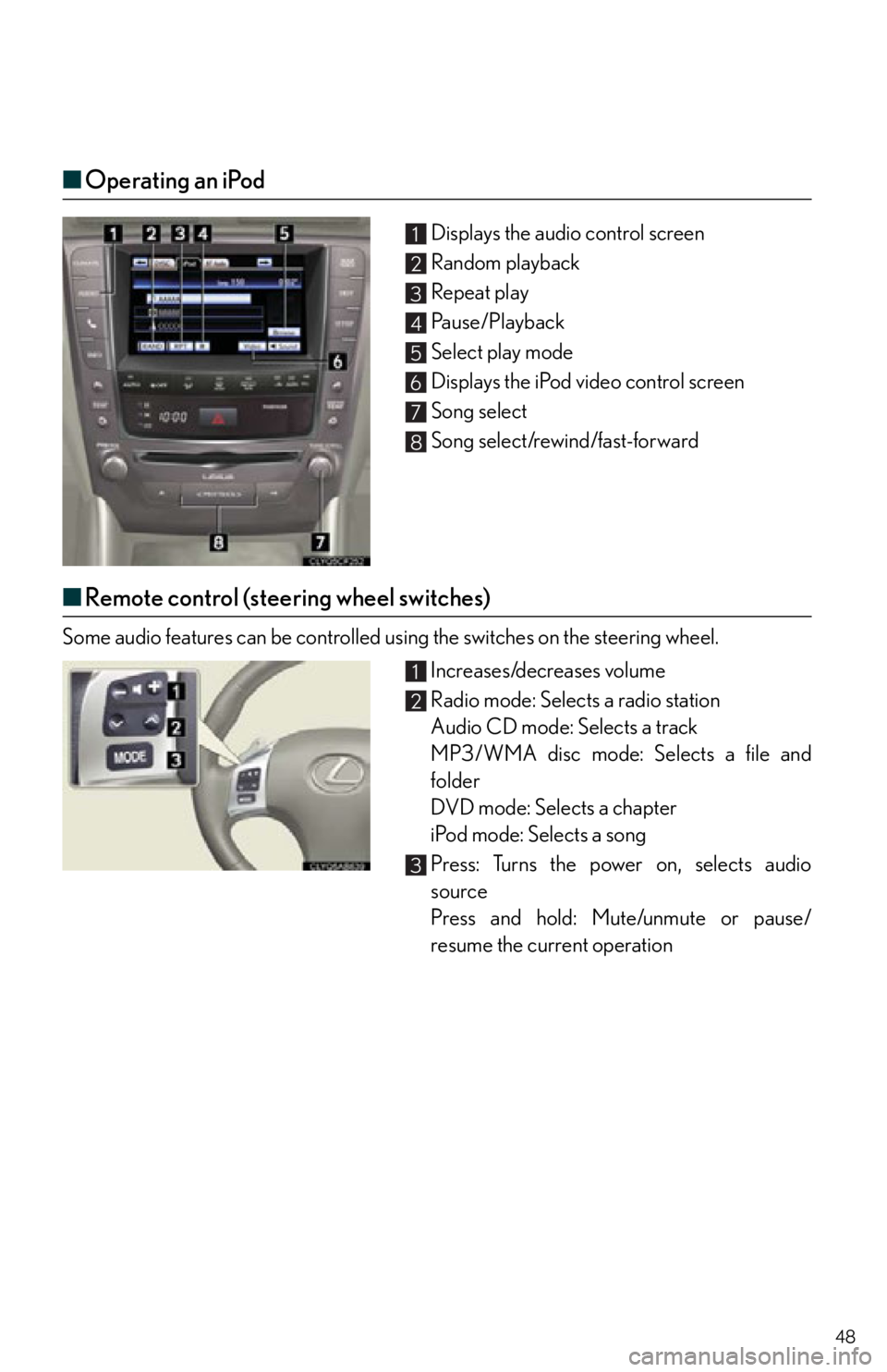 Lexus IS250 2013 Specifications / LEXUS 2013 IS250,IS350 QUICK GUIDE OWNERS MANUAL (OM53B68U) 48
■Operating an iPod
Displays the audio control screen
Random playback
Repeat play
Pause/Playback
Select play mode
Displays the iPod video control screen
Song select
Song select/rewind/fast-forward Lexus IS250 2013 Specifications / LEXUS 2013 IS250,IS350 QUICK GUIDE OWNERS MANUAL (OM53B68U) 48
■Operating an iPod
Displays the audio control screen
Random playback
Repeat play
Pause/Playback
Select play mode
Displays the iPod video control screen
Song select
Song select/rewind/fast-forward