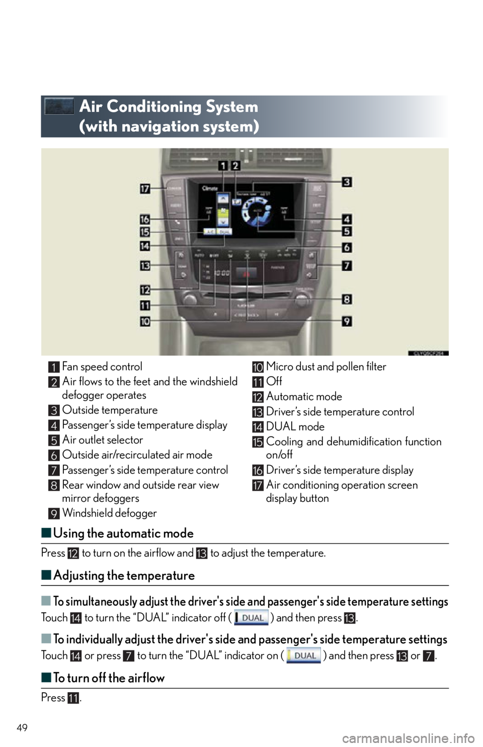 Lexus IS250 2013 Specifications / LEXUS 2013 IS250,IS350 QUICK GUIDE (OM53B68U) User Guide 49
Air Conditioning System
(with navigation system)
■Using the automatic mode
Press to turn on the airflow and to adjust the temperature.
■Adjusting the temperature
■To simultaneously adju Lexus IS250 2013 Specifications / LEXUS 2013 IS250,IS350 QUICK GUIDE (OM53B68U) User Guide 49
Air Conditioning System
(with navigation system)
■Using the automatic mode
Press to turn on the airflow and to adjust the temperature.
■Adjusting the temperature
■To simultaneously adju