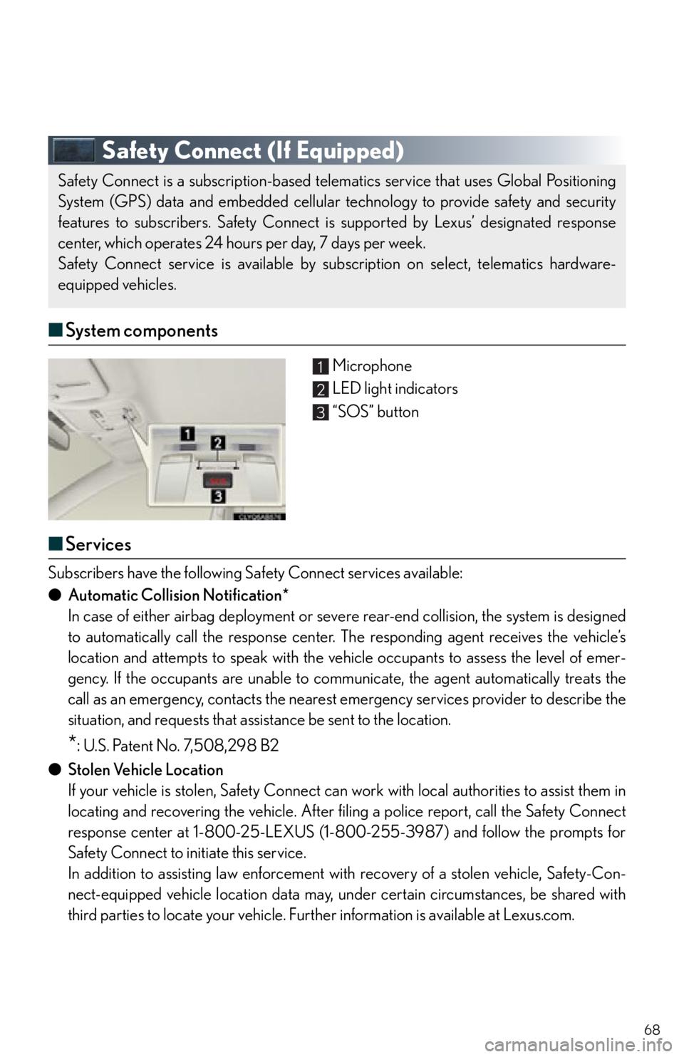 Lexus IS250 2013  Specifications / LEXUS 2013 IS250,IS350 QUICK GUIDE OWNERS MANUAL (OM53B68U) 68
Safety Connect (If Equipped)
■System components
Microphone
LED light indicators
“SOS” button
■Services
Subscribers have the following Safety Connect services available:
● Automatic Collis