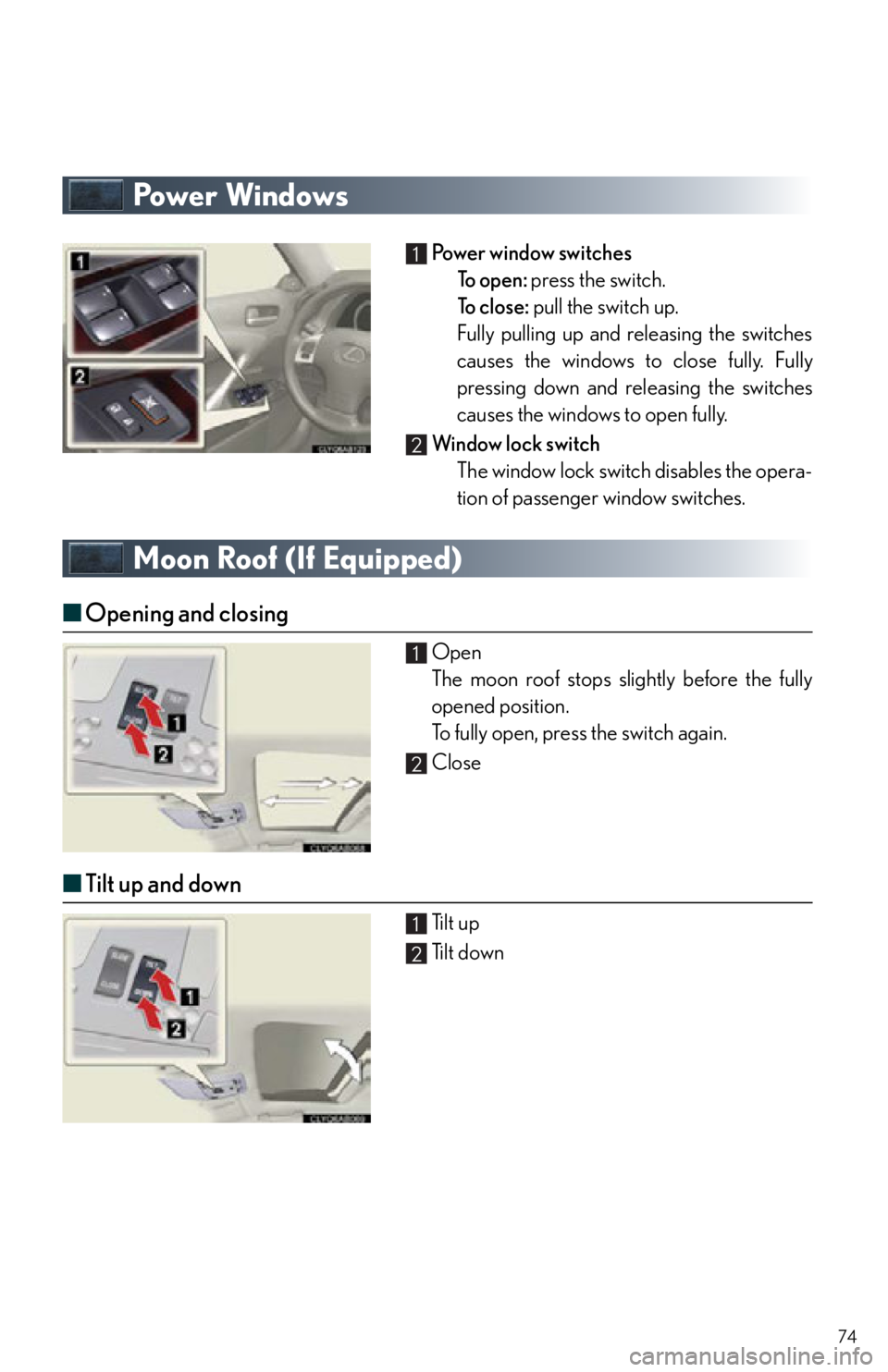 Lexus IS250 2013 Specifications / LEXUS 2013 IS250,IS350 QUICK GUIDE (OM53B68U) Manual PDF 74
Power Windows
Power window switchesTo open: press the switch.
To close: pull the switch up.
Fully pulling up and releasing the switches
causes the windows to close fully. Fully
pressing down and re Lexus IS250 2013 Specifications / LEXUS 2013 IS250,IS350 QUICK GUIDE (OM53B68U) Manual PDF 74
Power Windows
Power window switchesTo open: press the switch.
To close: pull the switch up.
Fully pulling up and releasing the switches
causes the windows to close fully. Fully
pressing down and re