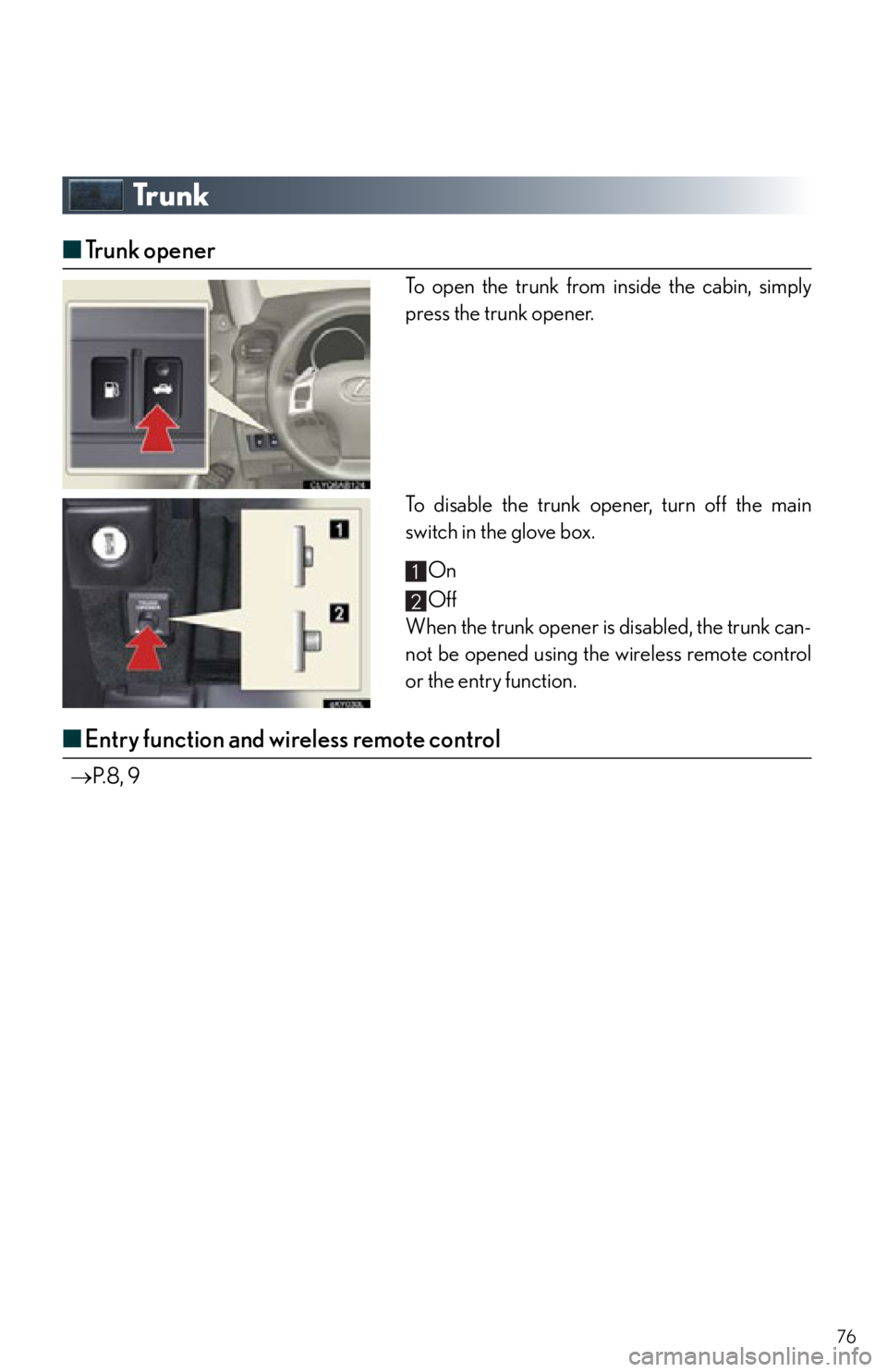Lexus IS250 2013 Specifications / LEXUS 2013 IS250,IS350 QUICK GUIDE (OM53B68U) Manual PDF 76
Tr u n k
■Trunk opener
To open the trunk from inside the cabin, simply
press the trunk opener.
To disable the trunk opener, turn off the main
switch in the glove box.
On
Off
When the trunk opener Lexus IS250 2013 Specifications / LEXUS 2013 IS250,IS350 QUICK GUIDE (OM53B68U) Manual PDF 76
Tr u n k
■Trunk opener
To open the trunk from inside the cabin, simply
press the trunk opener.
To disable the trunk opener, turn off the main
switch in the glove box.
On
Off
When the trunk opener