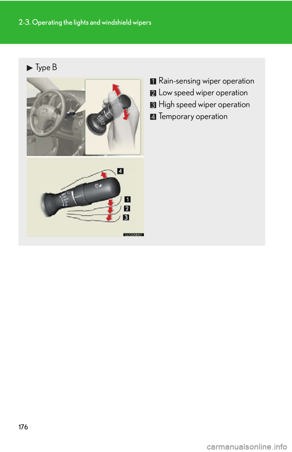 Lexus IS250 2013  Using the Bluetooth audio system / LEXUS 2013 IS250,IS350  (OM53B64U) Workshop Manual 176
2-3. Operating the lights and windshield wipers
Type BRain-sensing wiper operation
Low speed wiper operation
High speed wiper operation
Temporary operation  