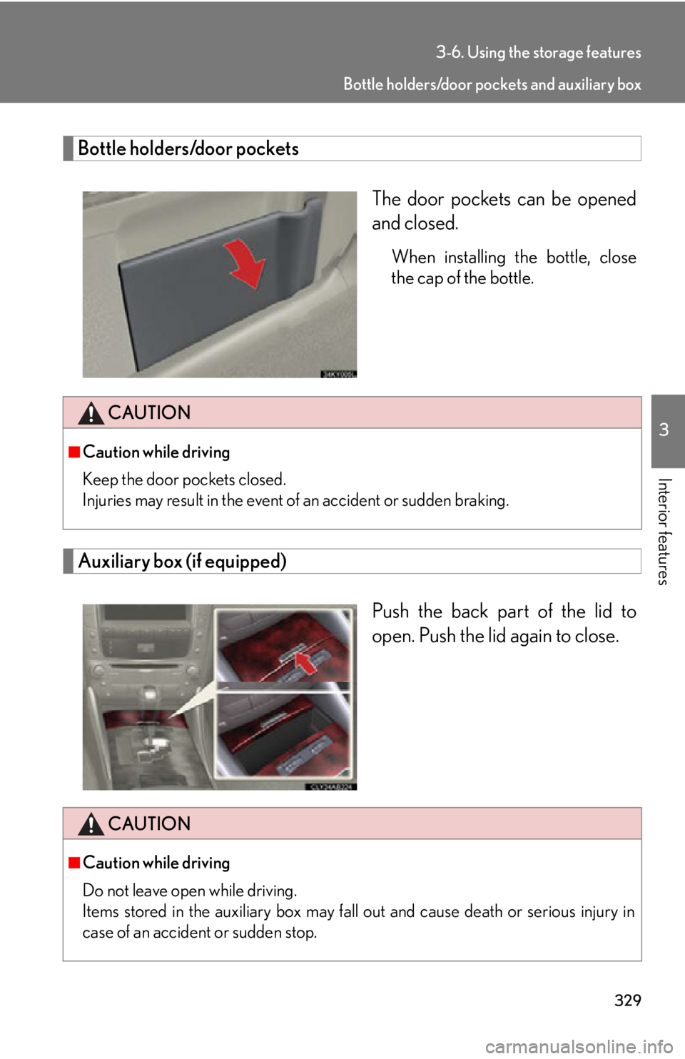 Lexus IS250 2013 Using the Bluetooth audio system / LEXUS 2013 IS250,IS350 (OM53B64U) User Guide 329
3-6. Using the storage features
3
Interior features
Bottle holders/door pocketsThe door pockets can be opened
and closed.
When installing the bottle, close
the cap of the bottle.
Auxiliary box (if Lexus IS250 2013 Using the Bluetooth audio system / LEXUS 2013 IS250,IS350 (OM53B64U) User Guide 329
3-6. Using the storage features
3
Interior features
Bottle holders/door pocketsThe door pockets can be opened
and closed.
When installing the bottle, close
the cap of the bottle.
Auxiliary box (if