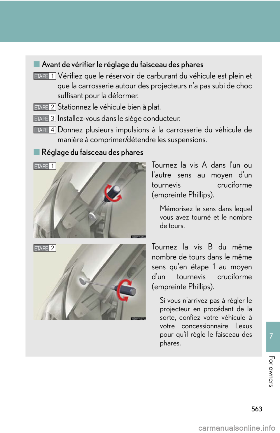 Lexus IS250 2013 Using the Bluetooth audio system / LEXUS 2013 IS250,IS350 OWNERS MANUAL (OM53B64U) 563
7
For owners
■Avant de vérifier le réglage du faisceau des phares
Vérifiez que le réservoir de carburant du véhicule est plein et
que la carrosserie autour des projecteurs na pas subi de Lexus IS250 2013 Using the Bluetooth audio system / LEXUS 2013 IS250,IS350 OWNERS MANUAL (OM53B64U) 563
7
For owners
■Avant de vérifier le réglage du faisceau des phares
Vérifiez que le réservoir de carburant du véhicule est plein et
que la carrosserie autour des projecteurs na pas subi de