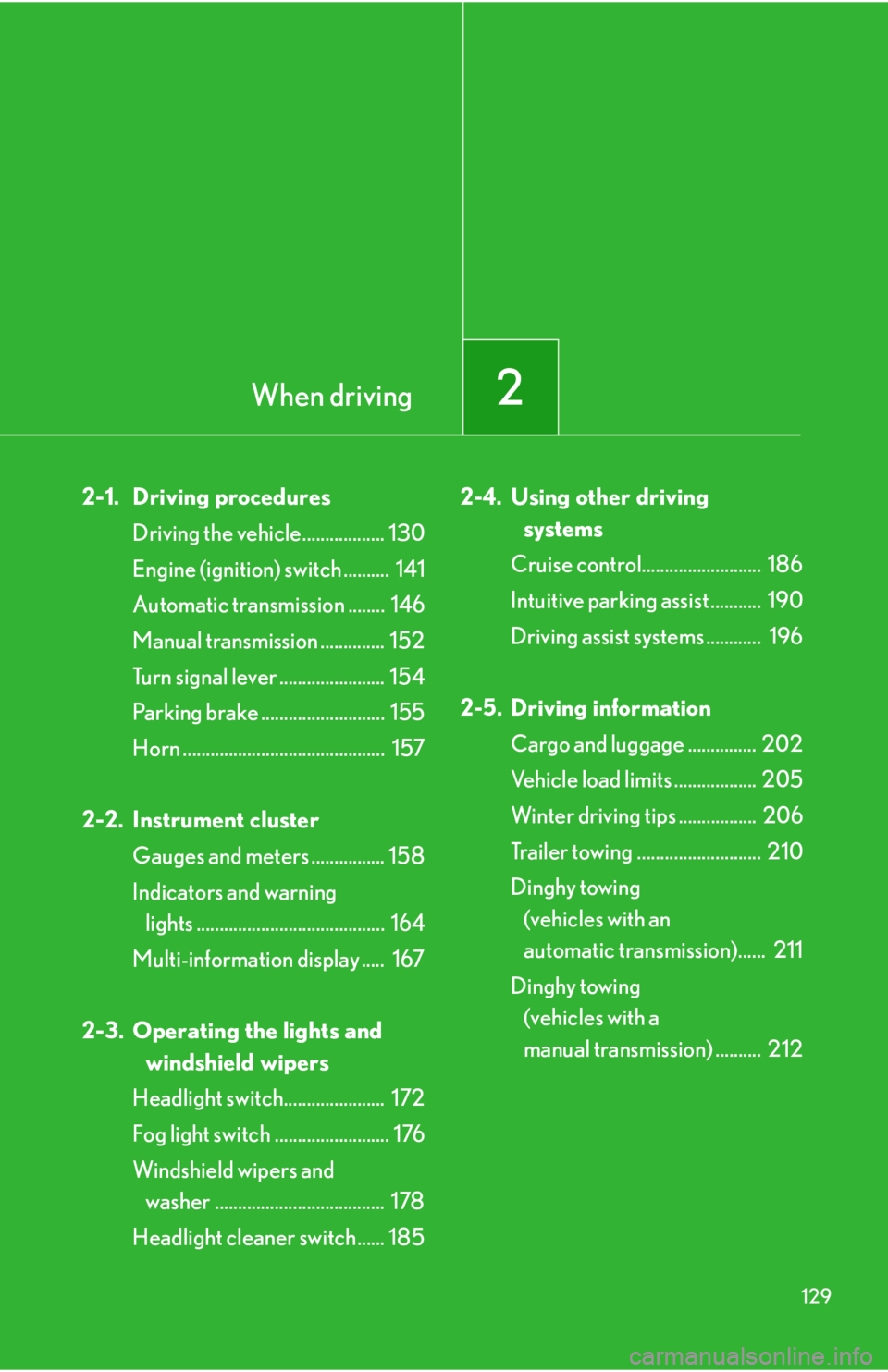 Lexus IS250 2012  Owners Manual / LEXUS 2012 IS250,IS350 OWNERS MANUAL (OM53A87U) When driving2
129
2-1. Driving proceduresDriving the vehicle.................. 130
Engine (ignition) switch ..........  141
Automatic transmission ........  146
Manual transmission ..............  152