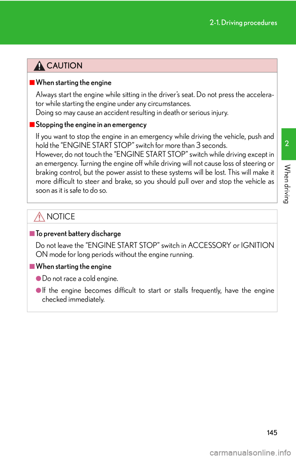 Lexus IS250 2012  Owners Manual / LEXUS 2012 IS250,IS350 OWNERS MANUAL (OM53A87U) 145
2-1. Driving procedures
2
When driving
CAUTION
■When starting the engine
Always start the engine while sitting in the driver’s seat. Do not press the accelera-
tor while starting the engine un