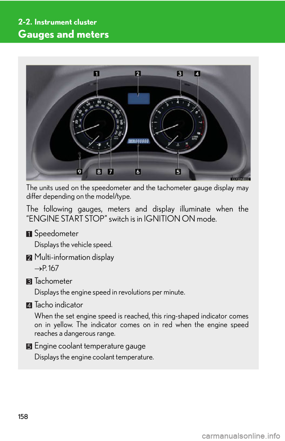 Lexus IS250 2012  Owners Manual / LEXUS 2012 IS250,IS350 OWNERS MANUAL (OM53A87U) 158
2-2. Instrument cluster
Gauges and meters
The units used on the speedometer and the tachometer gauge display may
differ depending on the model/type.
 
The following gauges, meters and  display ill