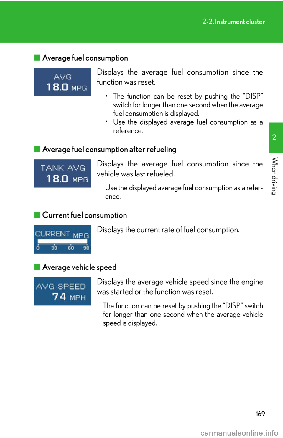Lexus IS250 2012  Owners Manual / LEXUS 2012 IS250,IS350 OWNERS MANUAL (OM53A87U) 169
2-2. Instrument cluster
2
When driving
■Average fuel consumption 
■ Average fuel consumption after refueling 
■ Current fuel consumption 
■ Average vehicle speed  Displays the average fuel