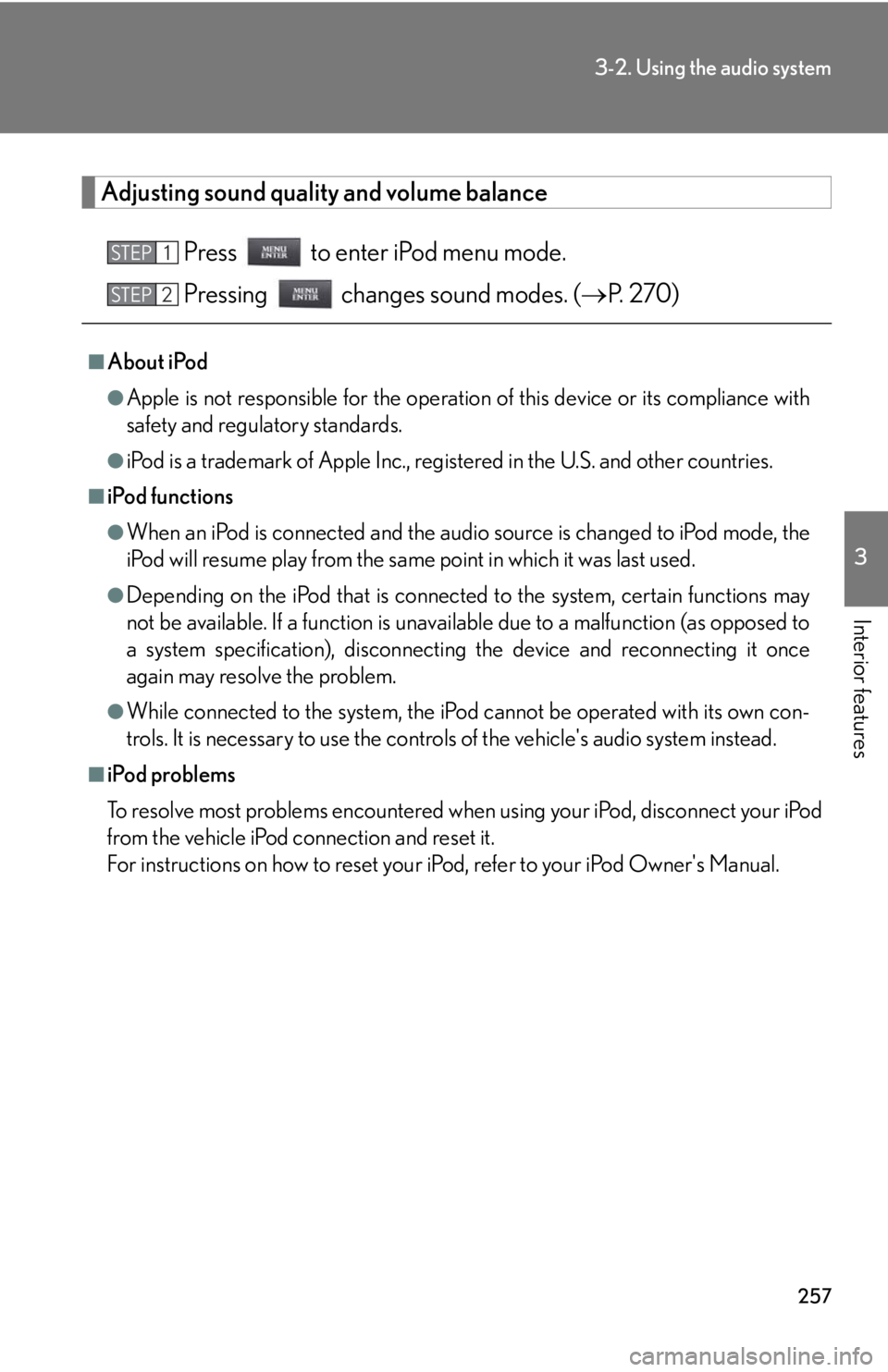 Lexus IS250 2012  Owners Manual / LEXUS 2012 IS250,IS350 OWNERS MANUAL (OM53A87U) 257
3-2. Using the audio system
3
Interior features
Adjusting sound quality and volume balancePress   to enter iPod menu mode.
Pressing   changes sound modes. ( P. 270)
■About iPod
●Apple is no