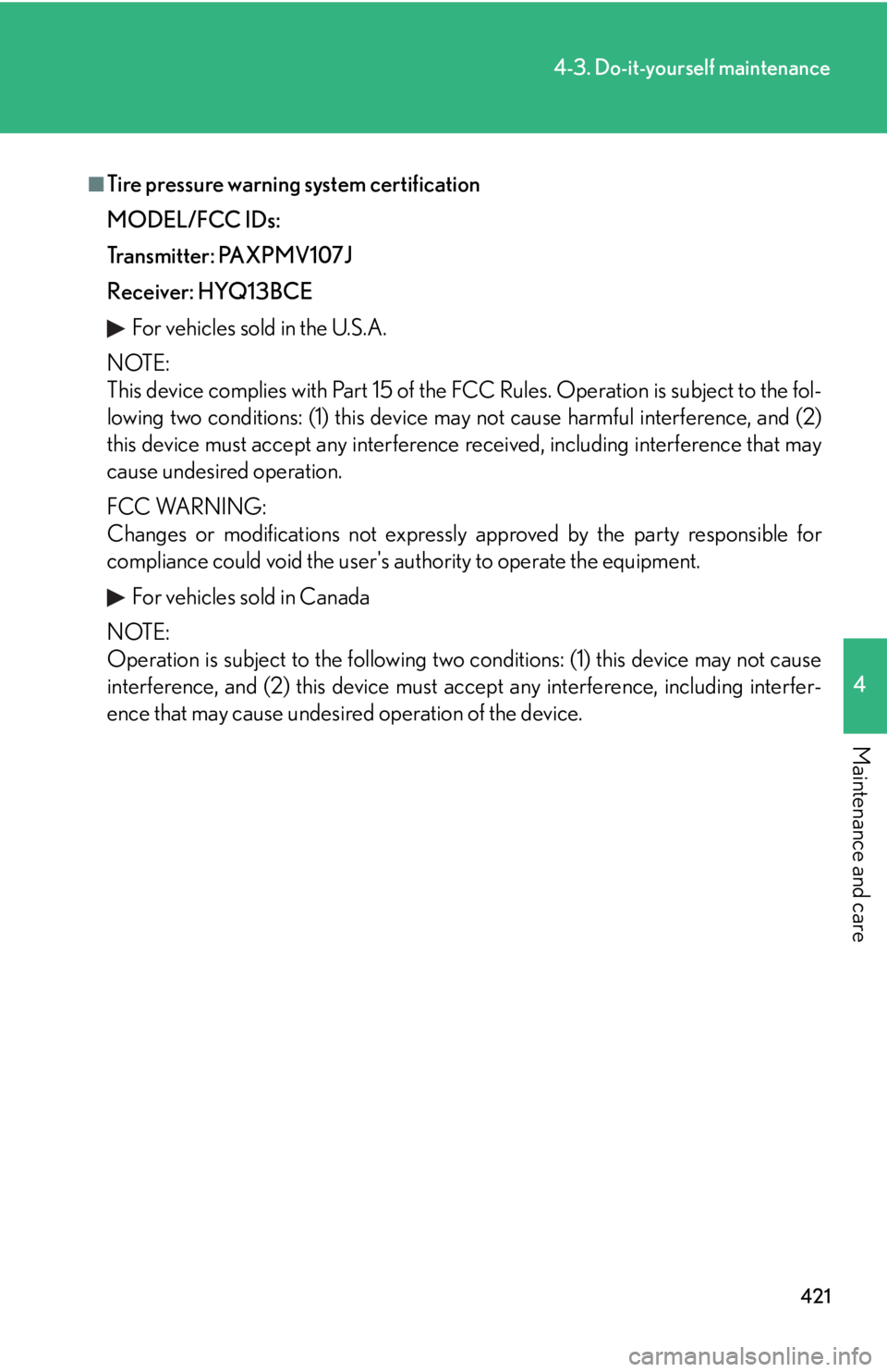 Lexus IS250 2012  Owners Manual / LEXUS 2012 IS250,IS350 OWNERS MANUAL (OM53A87U) 421
4-3. Do-it-yourself maintenance
4
Maintenance and care
■Tire pressure warning system certification
MODEL/FCC IDs:
Transmitter: PAXPMV107J
Receiver: HYQ13BCEFor vehicles sold in the U.S.A.
NOTE:
