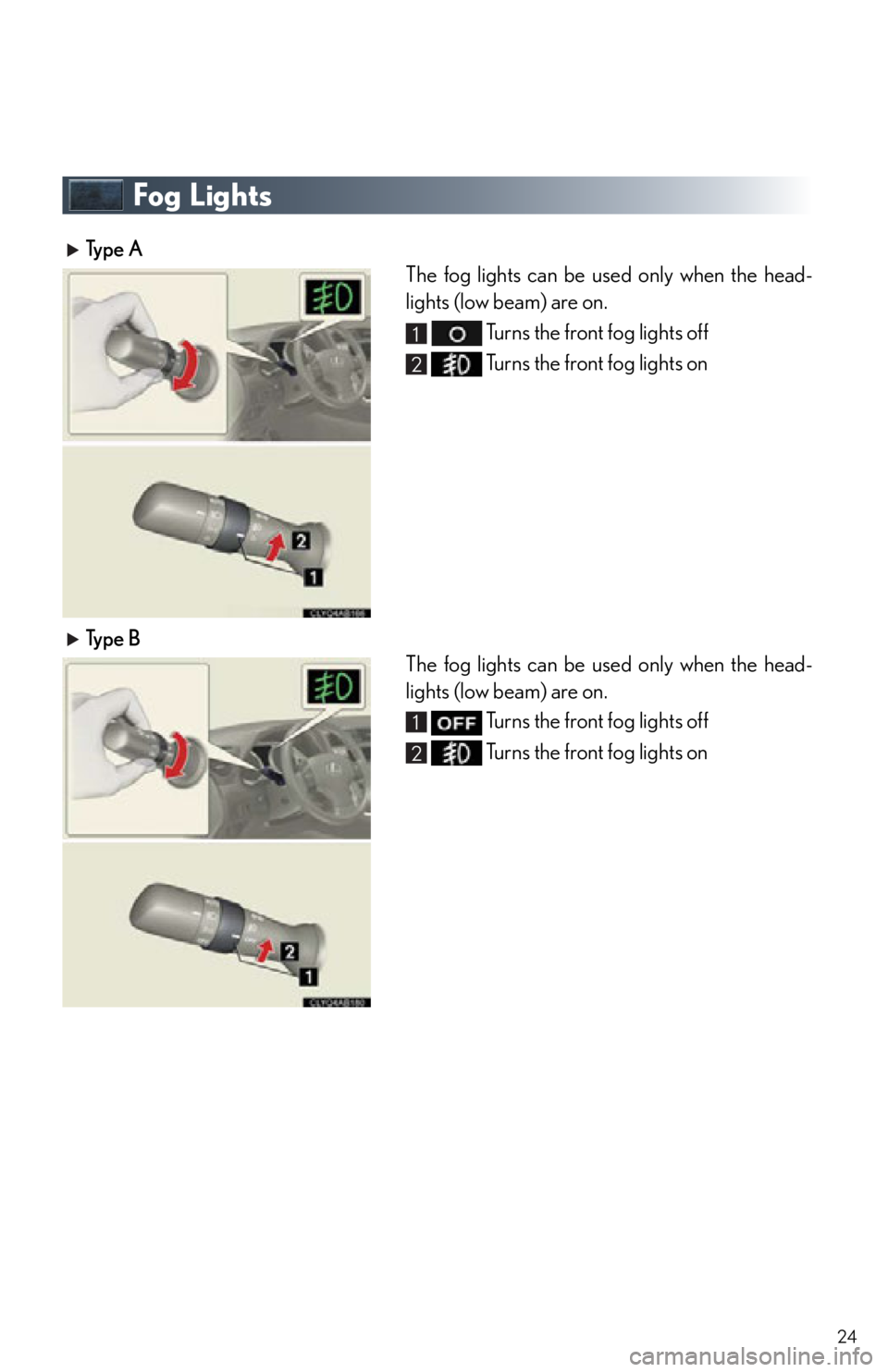Lexus IS250 2012  Owners Manual / 2012 IS250,IS350  QUICK GUIDE (OM53A98U) Owners Manual 24
Fog Lights
 Ty p e  AThe fog lights can be used only when the head-
lights (low beam) are on.
 Turns the front fog lights off
 Turns the front fog lights on
 Ty p e  B The fog lights can be used on