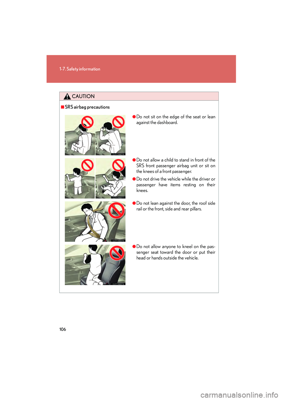 Lexus IS250 2012 Owners Manual 106
1-7. Safety information
IS350/250_U
CAUTION
■SRS airbag precautions
●Do not sit on the edge of the seat or lean
against the dashboard.
●Do not allow a child to stand in front of the
SRS fron Lexus IS250 2012 Owners Manual 106
1-7. Safety information
IS350/250_U
CAUTION
■SRS airbag precautions
●Do not sit on the edge of the seat or lean
against the dashboard.
●Do not allow a child to stand in front of the
SRS fron