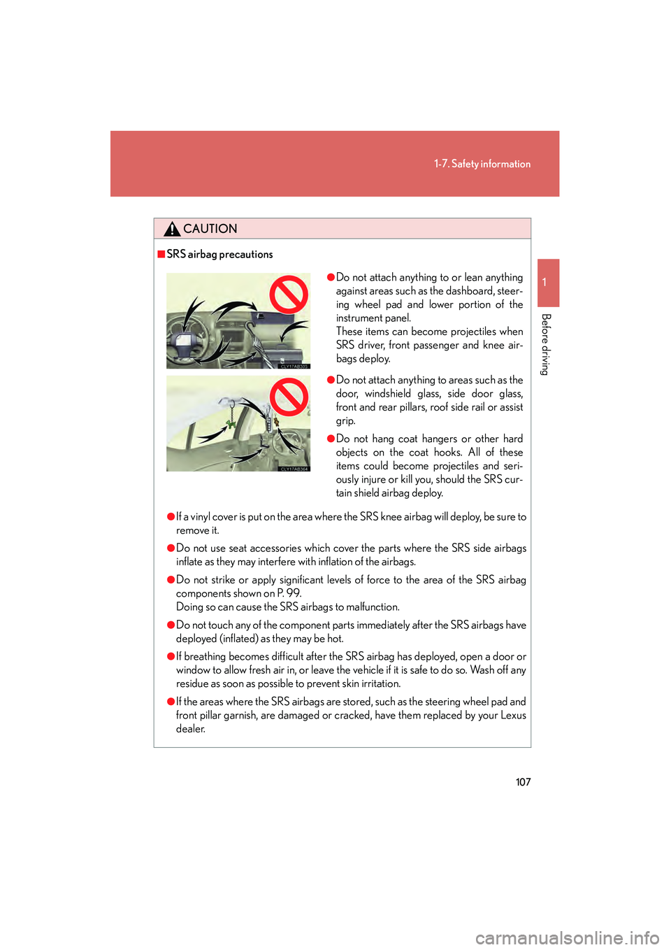 Lexus IS250 2012 Owners Manual 107
1-7. Safety information
1
Before driving
IS350/250_U
CAUTION
■SRS airbag precautions
●If a vinyl cover is put on the area where the SRS knee airbag will deploy, be sure to
remove it.
●Do not Lexus IS250 2012 Owners Manual 107
1-7. Safety information
1
Before driving
IS350/250_U
CAUTION
■SRS airbag precautions
●If a vinyl cover is put on the area where the SRS knee airbag will deploy, be sure to
remove it.
●Do not
