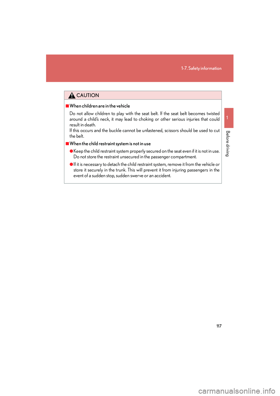 Lexus IS250 2012 Owners Manual 117
1-7. Safety information
1
Before driving
IS350/250_U
CAUTION
■When children are in the vehicle
Do not allow children to play with the seat belt. If the seat belt becomes twisted
around a child Lexus IS250 2012 Owners Manual 117
1-7. Safety information
1
Before driving
IS350/250_U
CAUTION
■When children are in the vehicle
Do not allow children to play with the seat belt. If the seat belt becomes twisted
around a child
