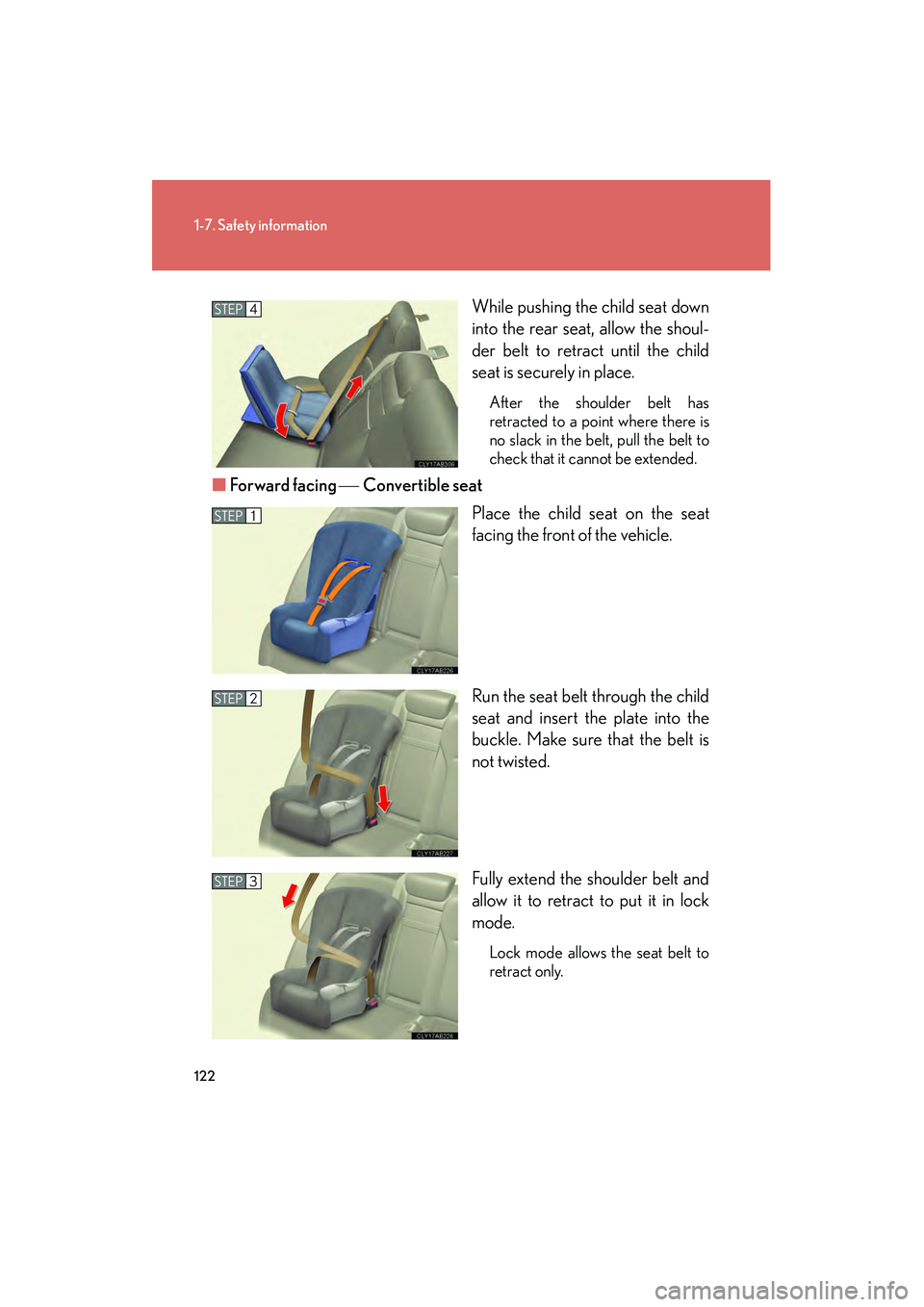 Lexus IS250 2012  Owners Manual 122
1-7. Safety information
IS350/250_UWhile pushing the child seat down
into the rear seat, allow the shoul-
der belt to retract until the child
seat is securely in place.
After the shoulder belt has