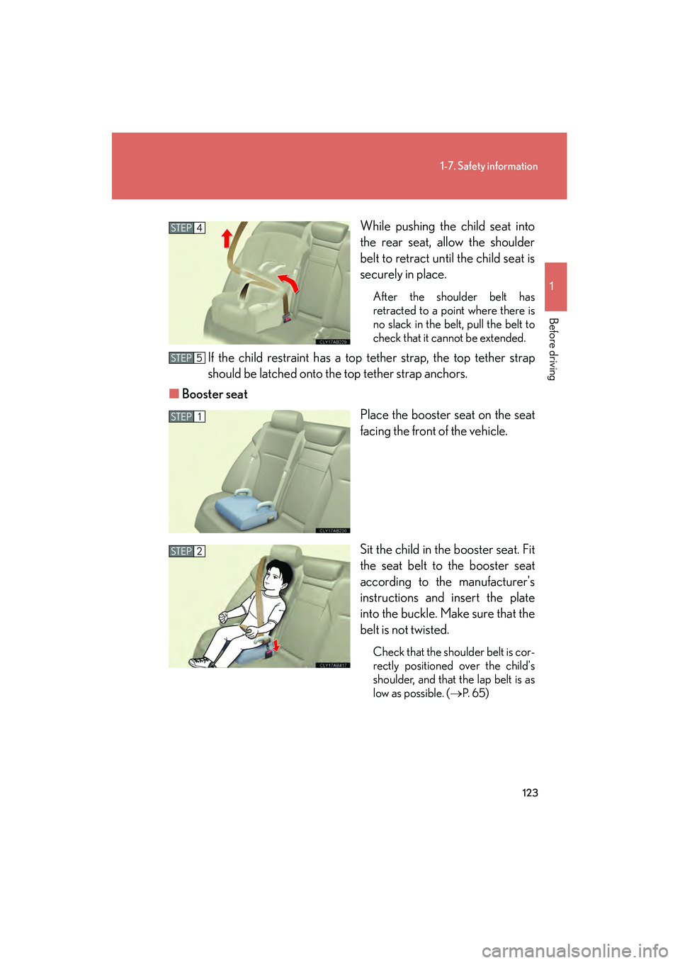 Lexus IS250 2012  Owners Manual 123
1-7. Safety information
1
Before driving
IS350/250_UWhile pushing the child seat into
the rear seat, allow the shoulder
belt to retract until the child seat is
securely in place.
After the shoulde