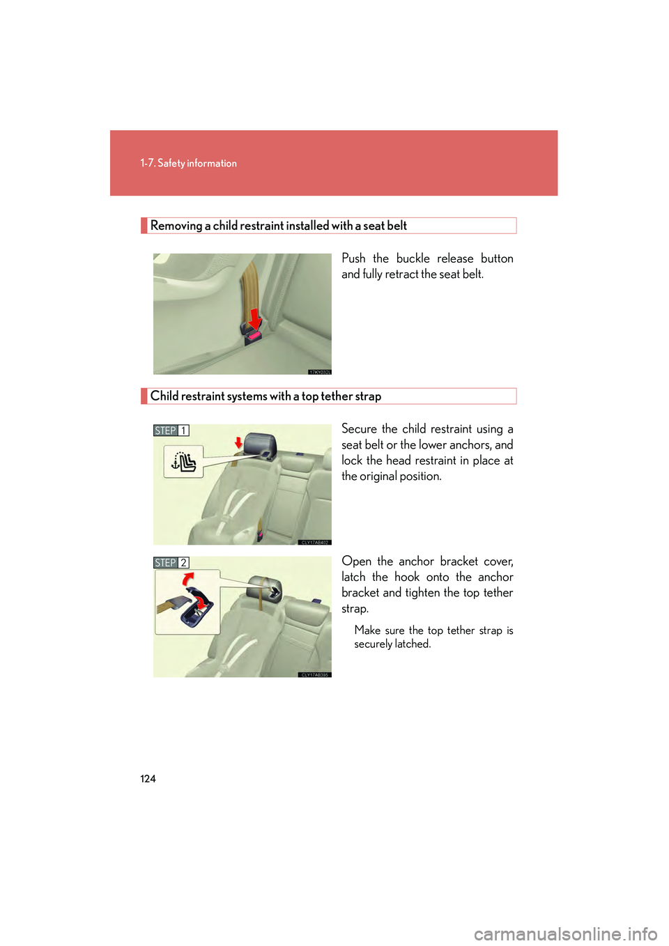 Lexus IS250 2012  Owners Manual 124
1-7. Safety information
IS350/250_U
Removing a child restraint installed with a seat beltPush the buckle release button
and fully retract the seat belt. 
Child restraint systems with a top tether 