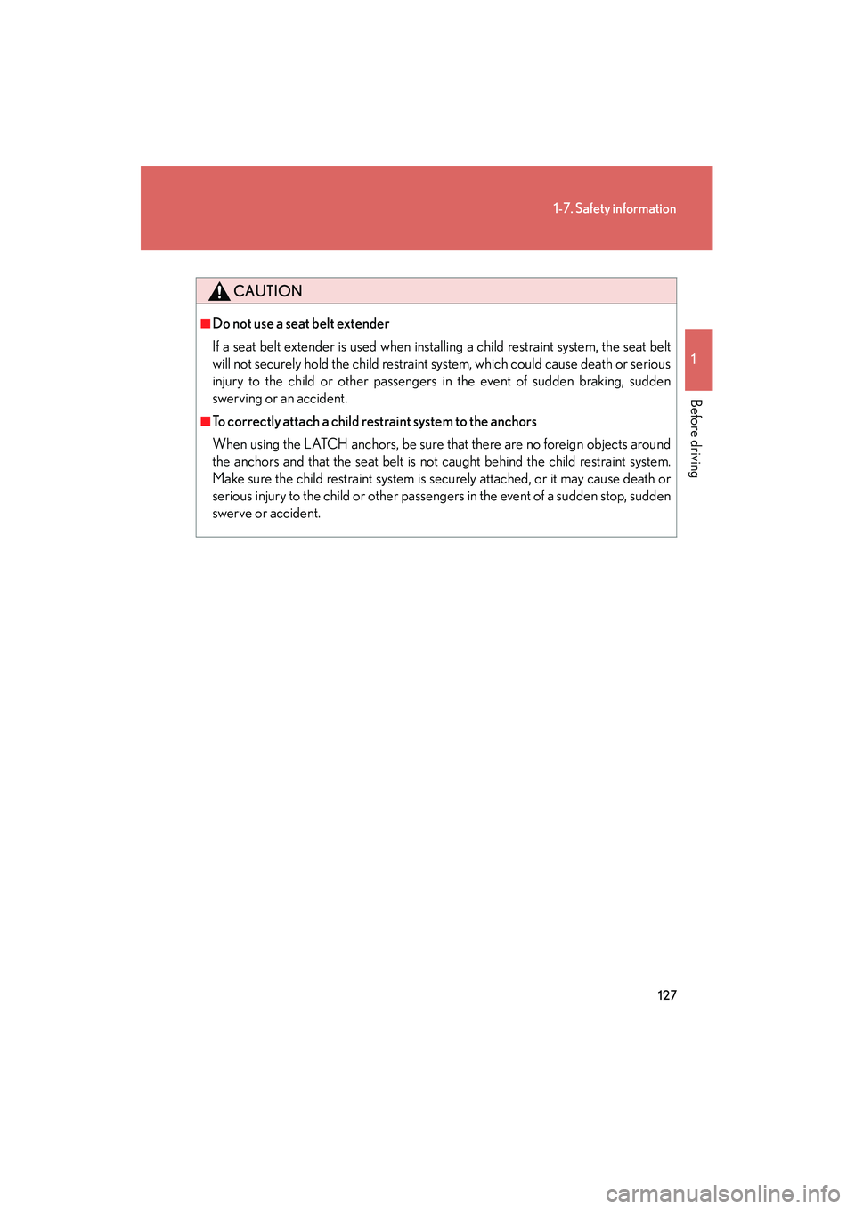 Lexus IS250 2012  Owners Manual 127
1-7. Safety information
1
Before driving
IS350/250_U
CAUTION
■Do not use a seat belt extender
If a seat belt extender is used when installing a child restraint system, the seat belt
will not sec